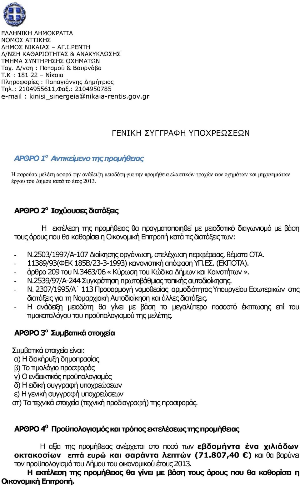 gr ΓΕΝΙΚΗ ΣΥΓΓΡΑΦΗ ΥΠΟΧΡΕΩΣΕΩΝ ΑΡΘΡΟ 1 ο Αντικείµενο της προµήθειας Η παρούσα µελέτη αφορά την ανάδειξη µειοδότη για την προµήθεια ελαστικών τροχών των οχηµάτων και µηχανηµάτων έργου του ήµου κατά το