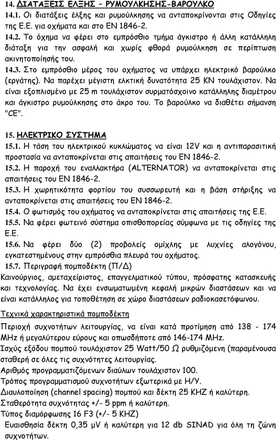 Στο εμπρόσθιο μέρος του οχήματος να υπάρχει ηλεκτρικό βαρούλκο (εργάτης). Να παρέχει μέγιστη ελκτική δυνατότητα 25 KΝ τουλάχιστον.