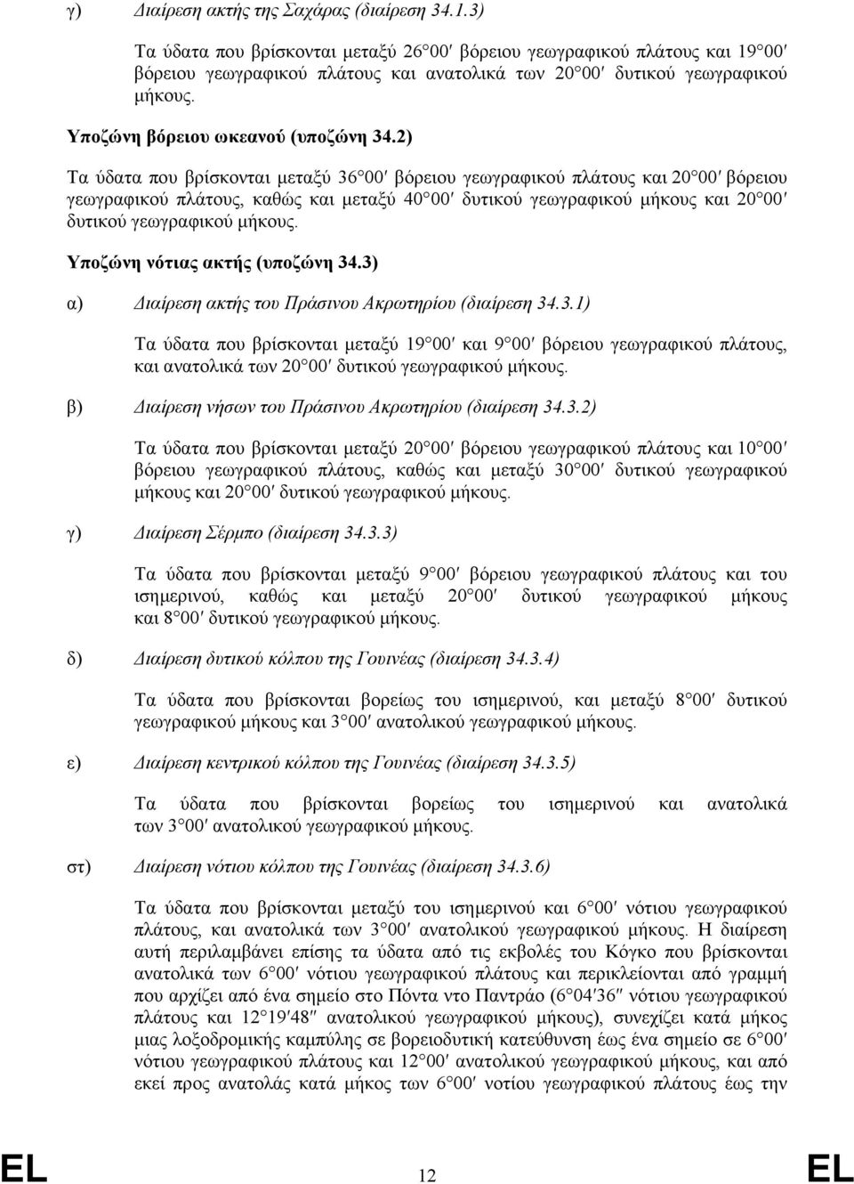 2) Τα ύδατα που βρίσκονται μεταξύ 36 00 βόρειου γεωγραφικού πλάτους και 20 00 βόρειου γεωγραφικού πλάτους, καθώς και μεταξύ 40 00 δυτικού γεωγραφικού μήκους και 20 00 δυτικού γεωγραφικού μήκους.