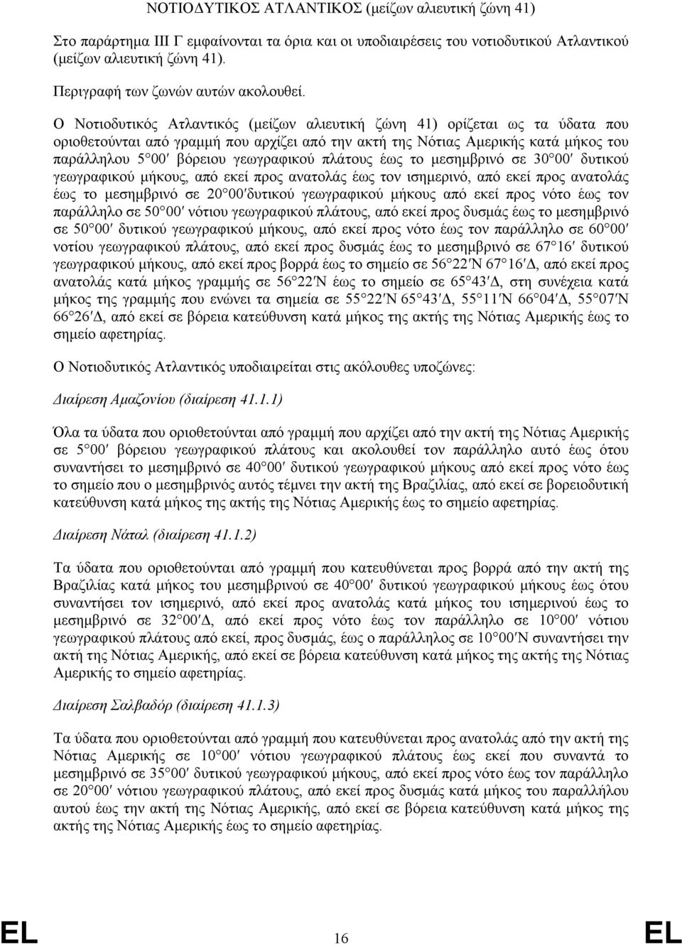 Ο Νοτιοδυτικός Ατλαντικός (μείζων αλιευτική ζώνη 41) ορίζεται ως τα ύδατα που οριοθετούνται από γραμμή που αρχίζει από την ακτή της Νότιας Αμερικής κατά μήκος του παράλληλου 5 00 βόρειου γεωγραφικού