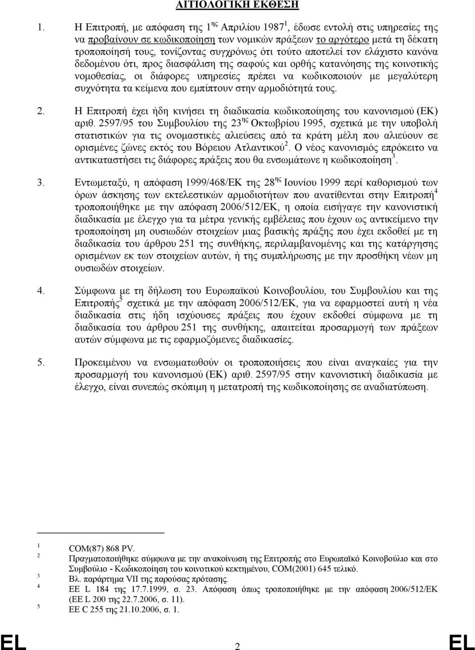 ότι τούτο αποτελεί τον ελάχιστο κανόνα δεδομένου ότι, προς διασφάλιση της σαφούς και ορθής κατανόησης της κοινοτικής νομοθεσίας, οι διάφορες υπηρεσίες πρέπει να κωδικοποιούν με μεγαλύτερη συχνότητα