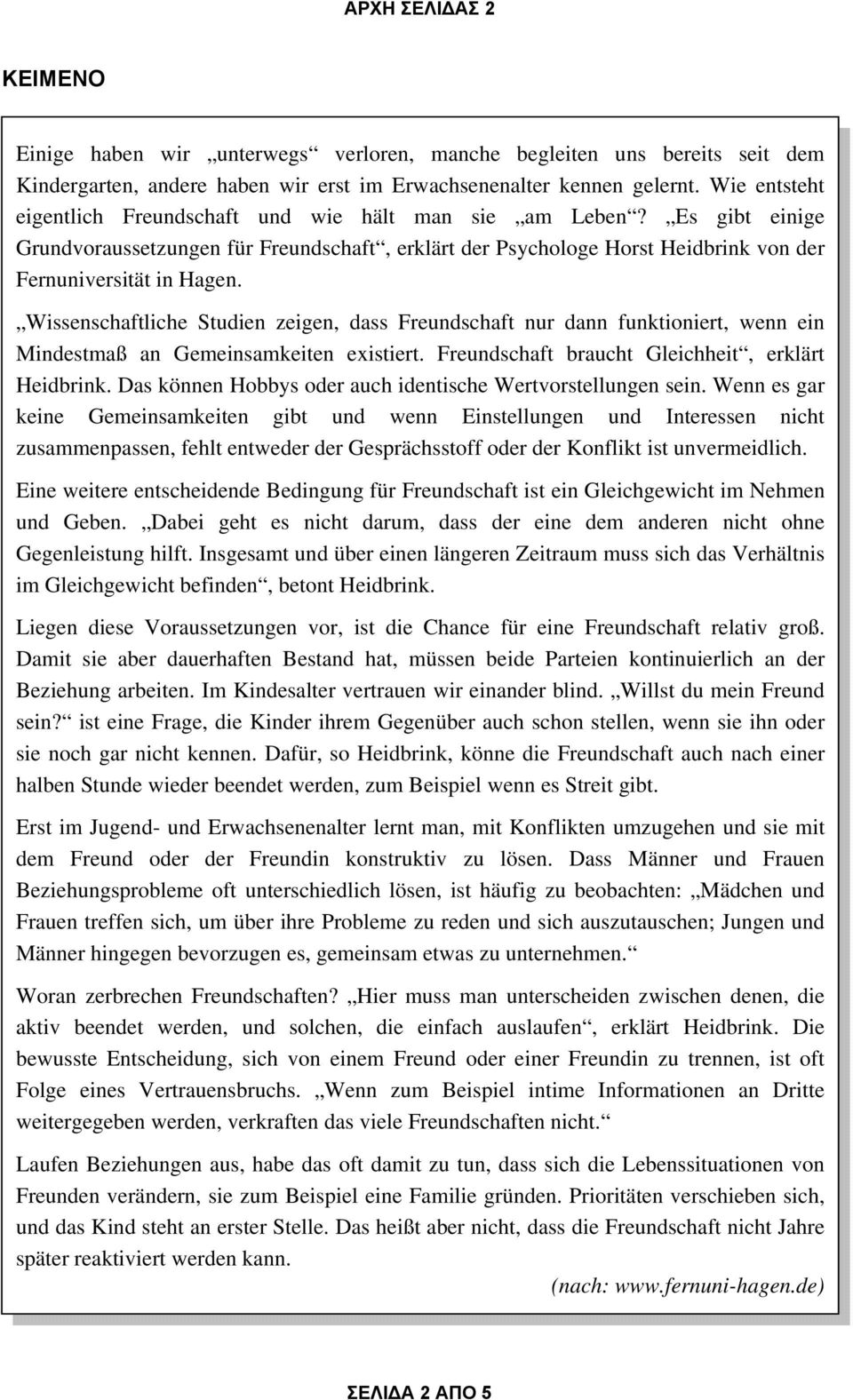 Wissenschaftliche Studien zeigen, dass Freundschaft nur dann funktioniert, wenn ein Mindestmaß an Gemeinsamkeiten existiert. Freundschaft braucht Gleichheit, erklärt Heidbrink.