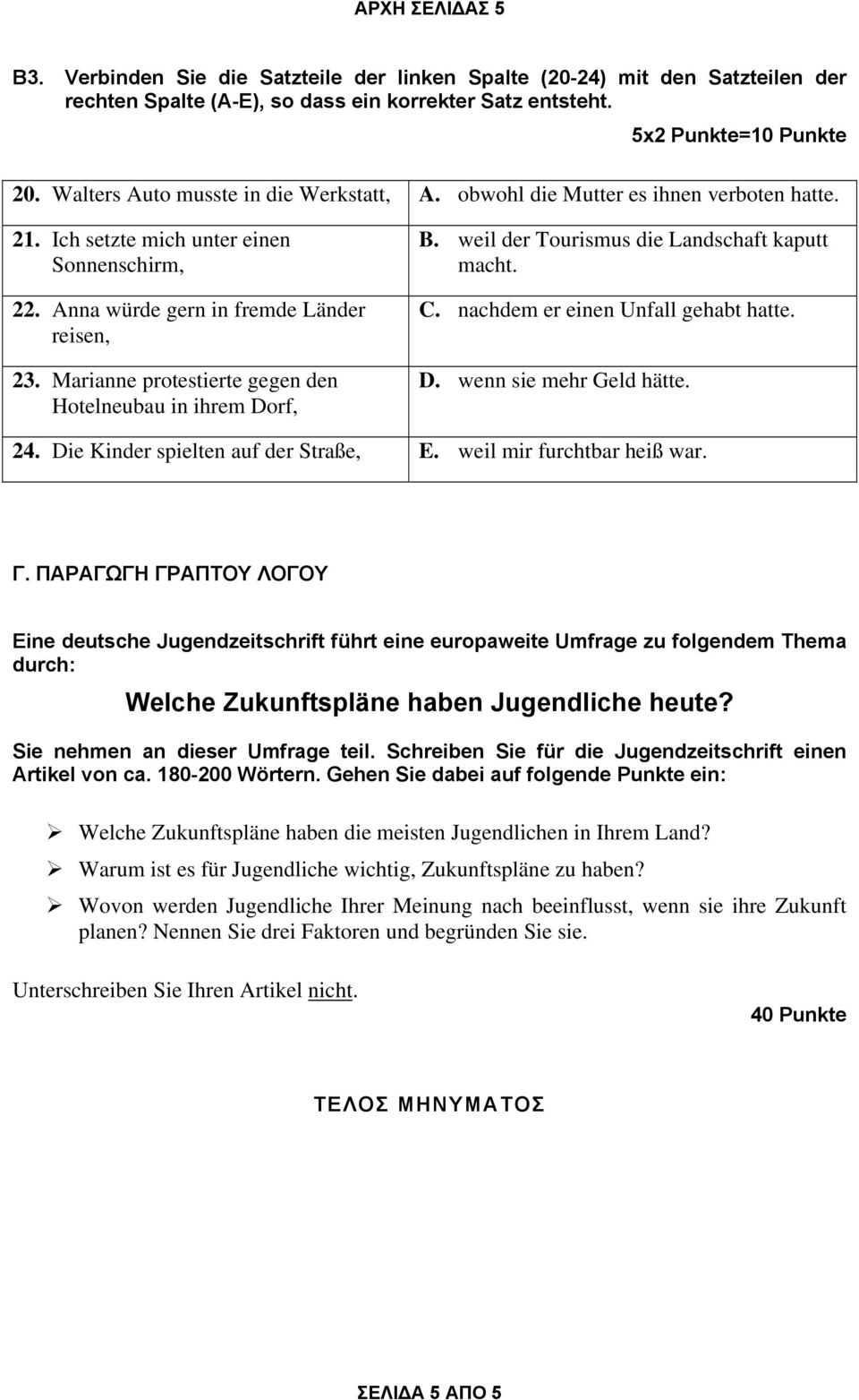 Marianne protestierte gegen den Hotelneubau in ihrem Dorf, B. weil der Tourismus die Landschaft kaputt macht. C. nachdem er einen Unfall gehabt hatte. D. wenn sie mehr Geld hätte. 24.