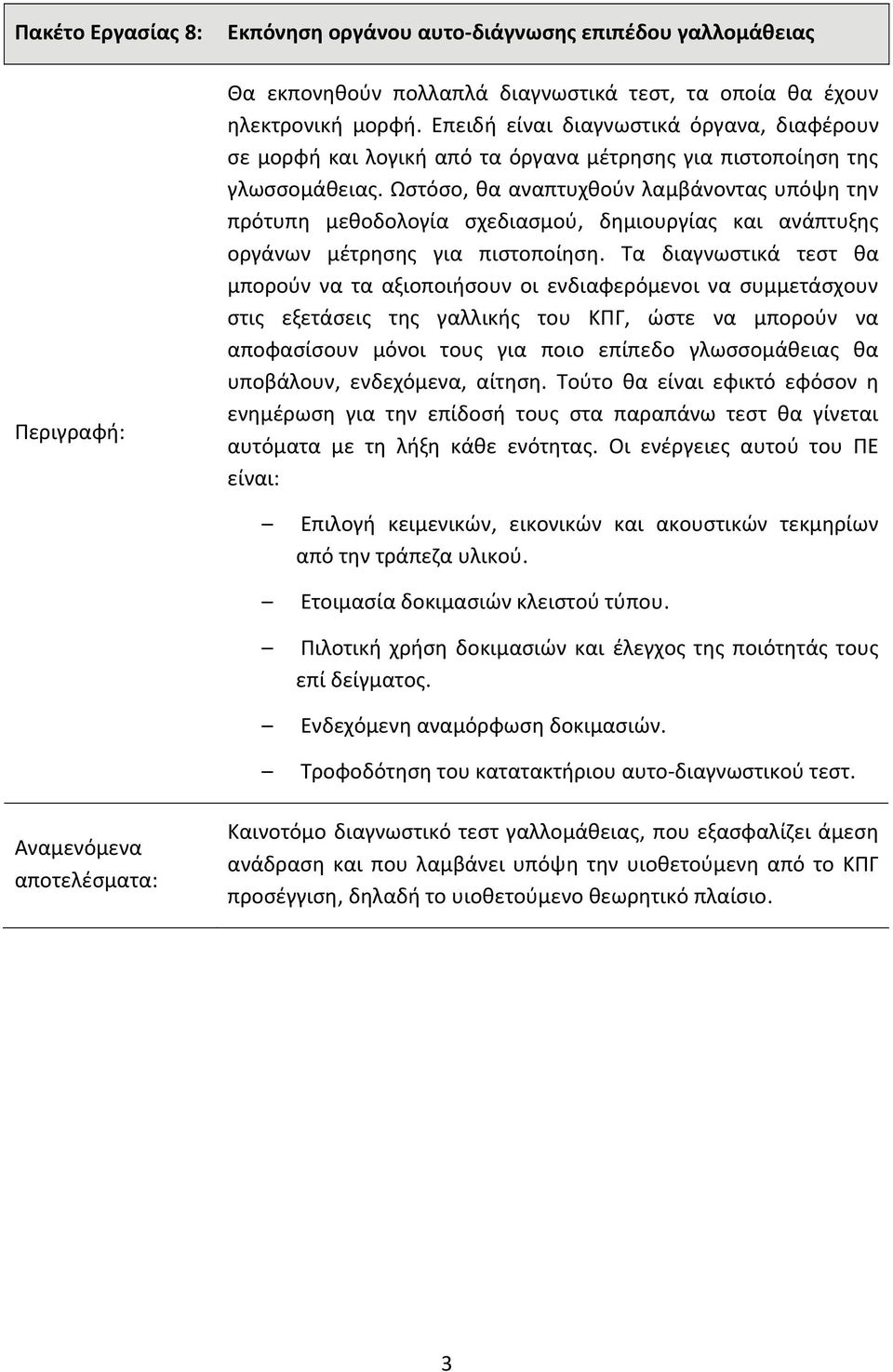 Ωστόσο, θα αναπτυχθούν λαμβάνοντας υπόψη την πρότυπη μεθοδολογία σχεδιασμού, δημιουργίας και ανάπτυξης οργάνων μέτρησης για πιστοποίηση.