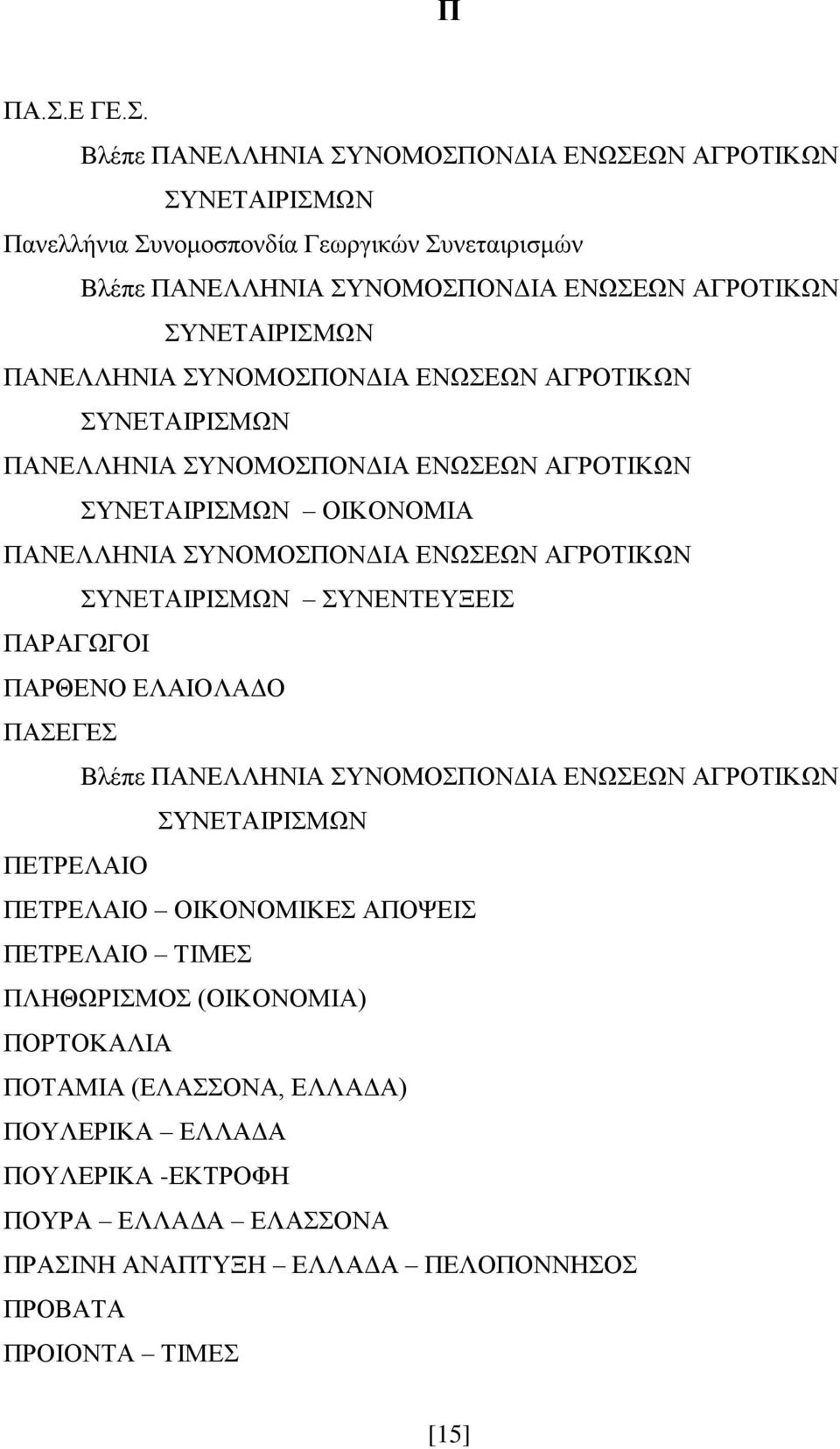 Βλέπε ΠΑΝΕΛΛΗΝΙΑ ΣΥΝΟΜΟΣΠΟΝΔΙΑ ΕΝΩΣΕΩΝ ΑΓΡΟΤΙΚΩΝ ΣΥΝΕΤΑΙΡΙΣΜΩΝ Πανελλήνια Συνομοσπονδία Γεωργικών Συνεταιρισμών Βλέπε ΠΑΝΕΛΛΗΝΙΑ ΣΥΝΟΜΟΣΠΟΝΔΙΑ ΕΝΩΣΕΩΝ ΑΓΡΟΤΙΚΩΝ ΣΥΝΕΤΑΙΡΙΣΜΩΝ