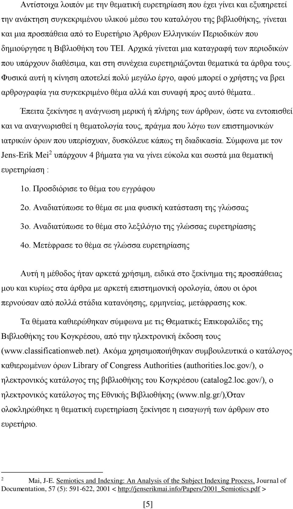 Φυσικά αυτή η κίνηση αποτελεί πολύ μεγάλο έργο, αφού μπορεί ο χρήστης να βρει αρθρογραφία για συγκεκριμένο θέμα αλλά και συναφή προς αυτό θέματα.