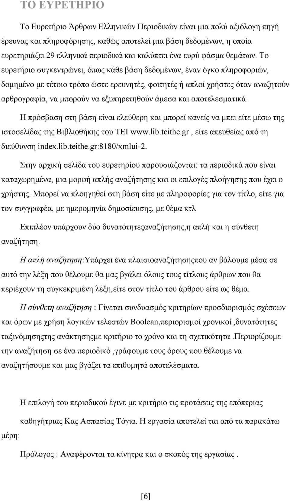 Το ευρετήριο συγκεντρώνει, όπως κάθε βάση δεδομένων, έναν όγκο πληροφοριών, δομημένο με τέτοιο τρόπο ώστε ερευνητές, φοιτητές ή απλοί χρήστες όταν αναζητούν αρθρογραφία, να μπορούν να εξυπηρετηθούν