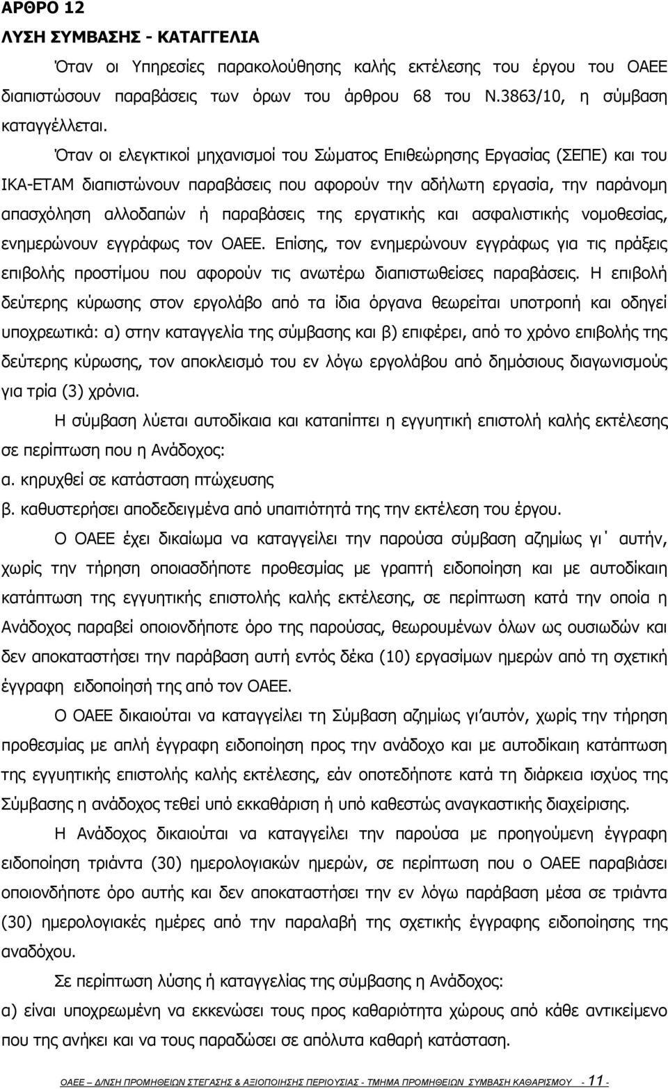 εργατικής και ασφαλιστικής νομοθεσίας, ενημερώνουν εγγράφως τον ΟΑΕΕ. Επίσης, τον ενημερώνουν εγγράφως για τις πράξεις επιβολής προστίμου που αφορούν τις ανωτέρω διαπιστωθείσες παραβάσεις.