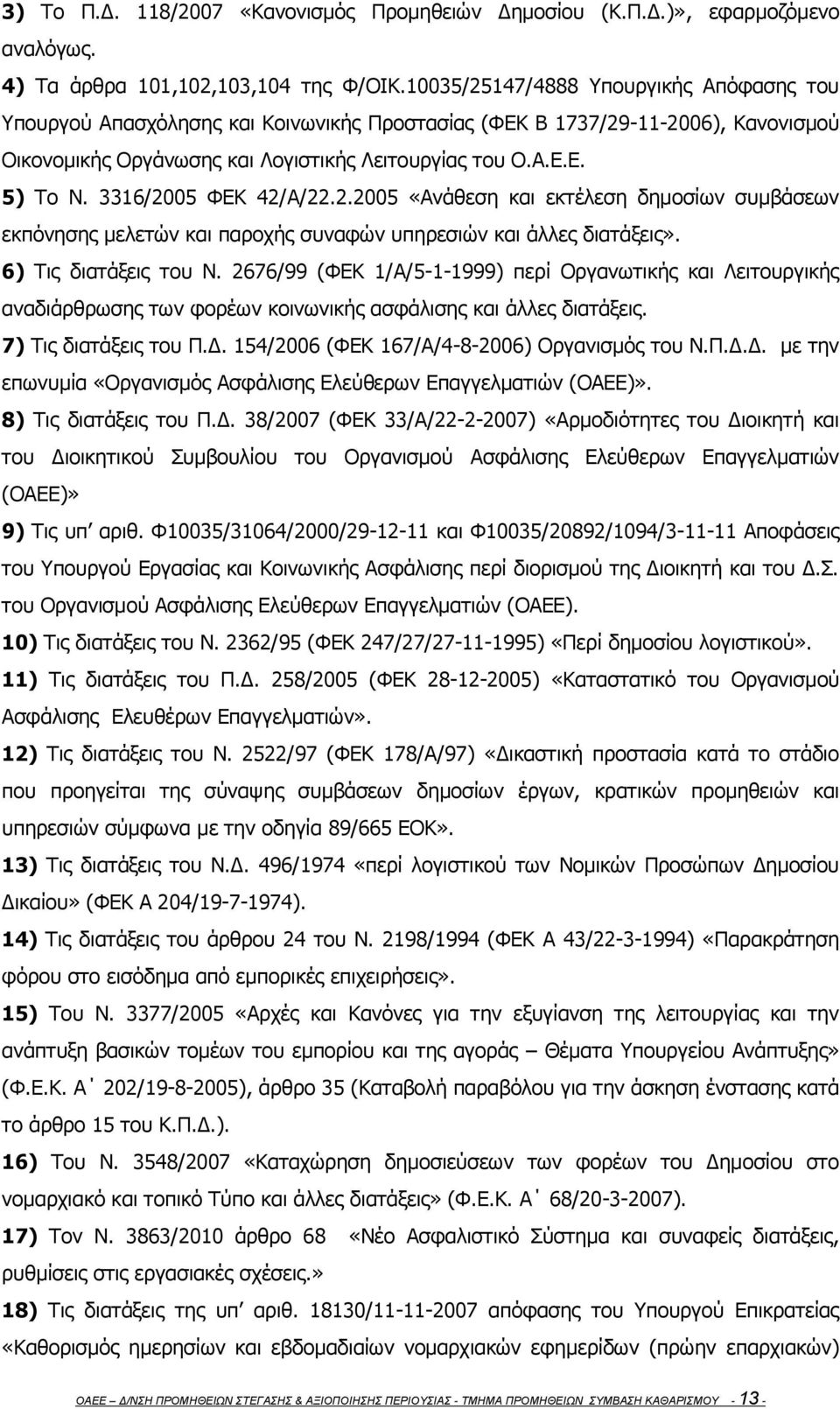 3316/2005 ΦΕΚ 42/Α/22.2.2005 «Ανάθεση και εκτέλεση δημοσίων συμβάσεων εκπόνησης μελετών και παροχής συναφών υπηρεσιών και άλλες διατάξεις». 6) Τις διατάξεις του Ν.