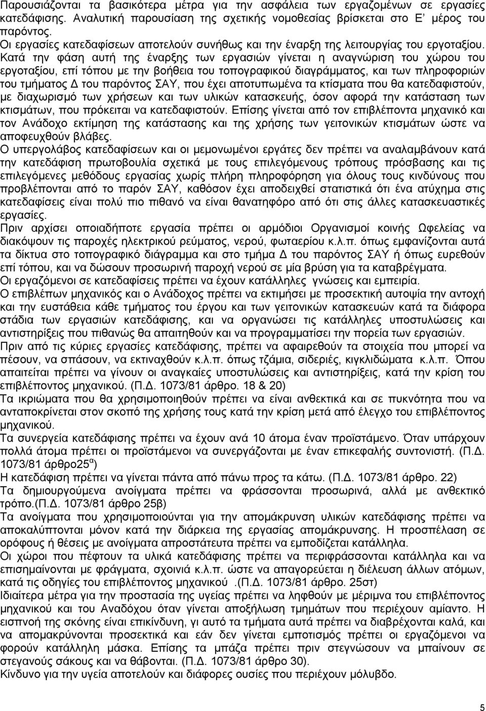 Κατά την φάση αυτή της έναρξης των εργασιών γίνεται η αναγνώριση του χώρου του εργοταξίου, επί τόπου με την βοήθεια του τοπογραφικού διαγράμματος, και των πληροφοριών του τμήματος Δ του παρόντος ΣΑΥ,