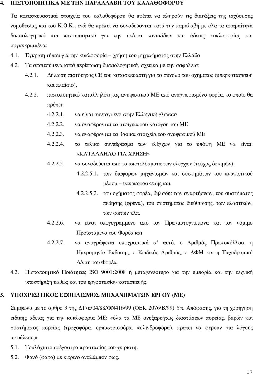 2.2. πιστοποιητικό καταλληλότητας ανυψωτικού ΜΕ από αναγνωρισµένο φορέα, το οποίο θα πρέπει: 4.2.2.1. να είναι συνταγµένο στην Ελληνική γλώσσα 4.2.2.2. να αναφέρονται τα στοιχεία του κατόχου του ΜΕ 4.