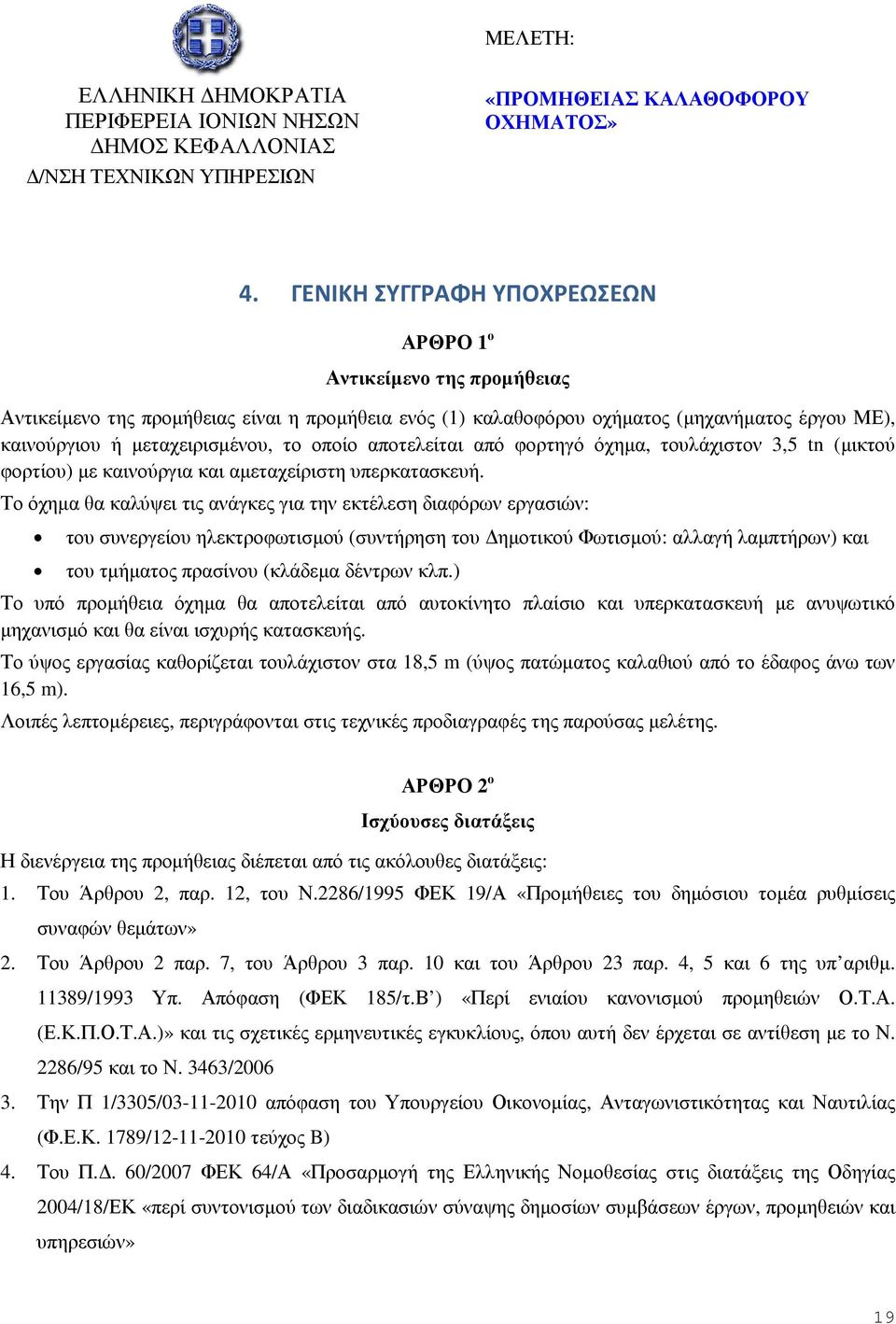 οποίο αποτελείται από φορτηγό όχηµα, τουλάχιστον 3,5 tn (µικτού φορτίου) µε καινούργια και αµεταχείριστη υπερκατασκευή.