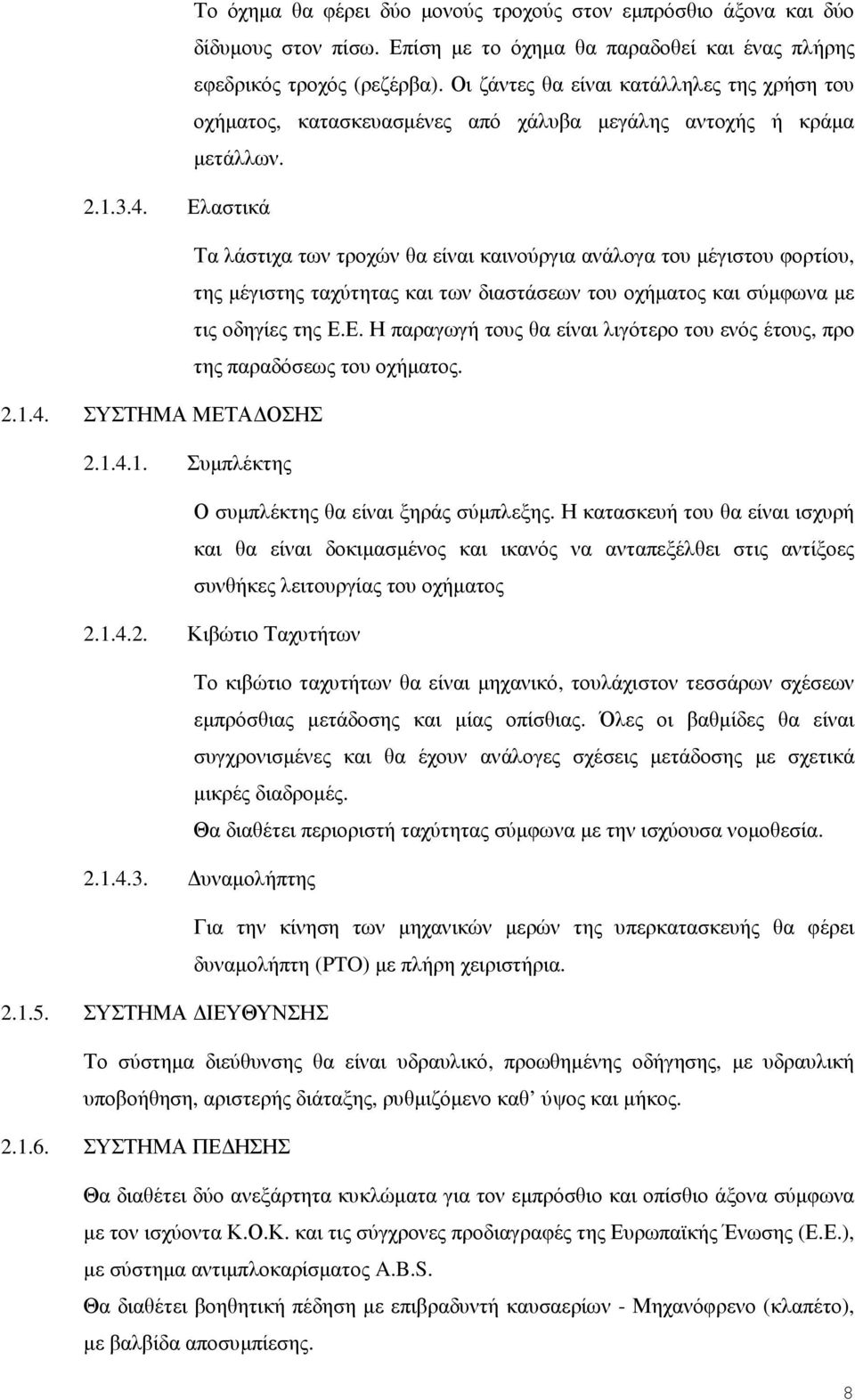 Ελαστικά Τα λάστιχα των τροχών θα είναι καινούργια ανάλογα του µέγιστου φορτίου, της µέγιστης ταχύτητας και των διαστάσεων του οχήµατος και σύµφωνα µε τις οδηγίες της Ε.Ε. Η παραγωγή τους θα είναι λιγότερο του ενός έτους, προ της παραδόσεως του οχήµατος.