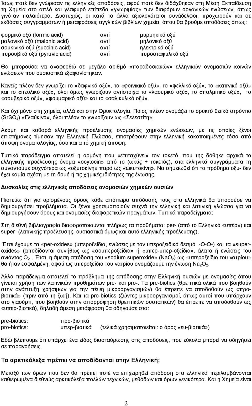 μυρμηκικό οξύ μαλονικό οξύ (malonic acid) αντί μηλονικό οξύ σουκινικό οξύ (succinic acid) αντί ηλεκτρικό οξύ πυρουβικό οξύ (pyruvic acid) αντί πυροσταφυλικό οξύ Θα μπορούσα να αναφερθώ σε μεγάλο