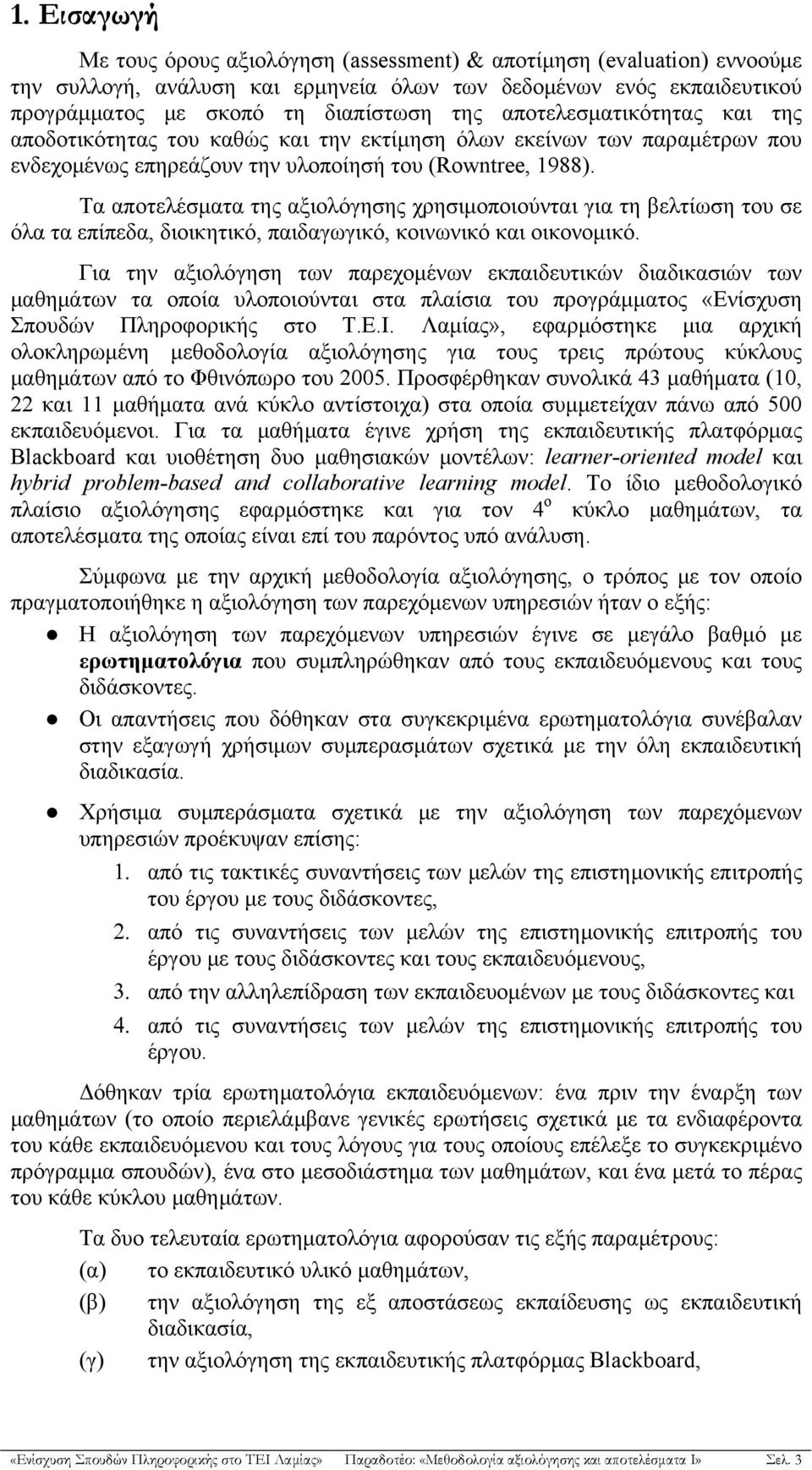 Τα αποτελέσματα της αξιολόγησης χρησιμοποιούνται για τη βελτίωση του σε όλα τα επίπεδα, διοικητικό, παιδαγωγικό, κοινωνικό και οικονομικό.