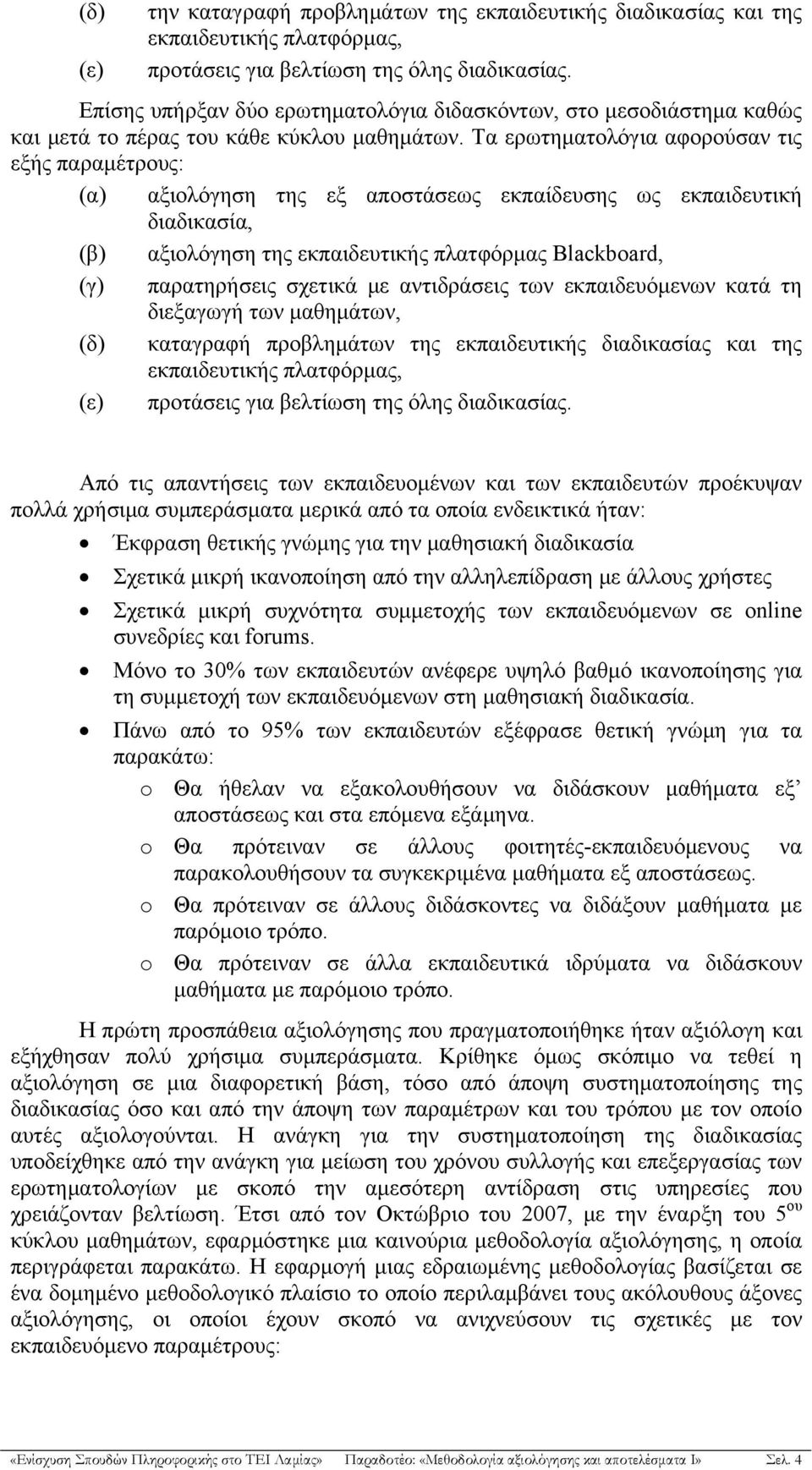 Τα ερωτηματολόγια αφορούσαν τις εξής παραμέτρους: (α) αξιολόγηση της εξ αποστάσεως εκπαίδευσης ως εκπαιδευτική διαδικασία, (β) αξιολόγηση της εκπαιδευτικής πλατφόρμας Blackboard, (γ) παρατηρήσεις