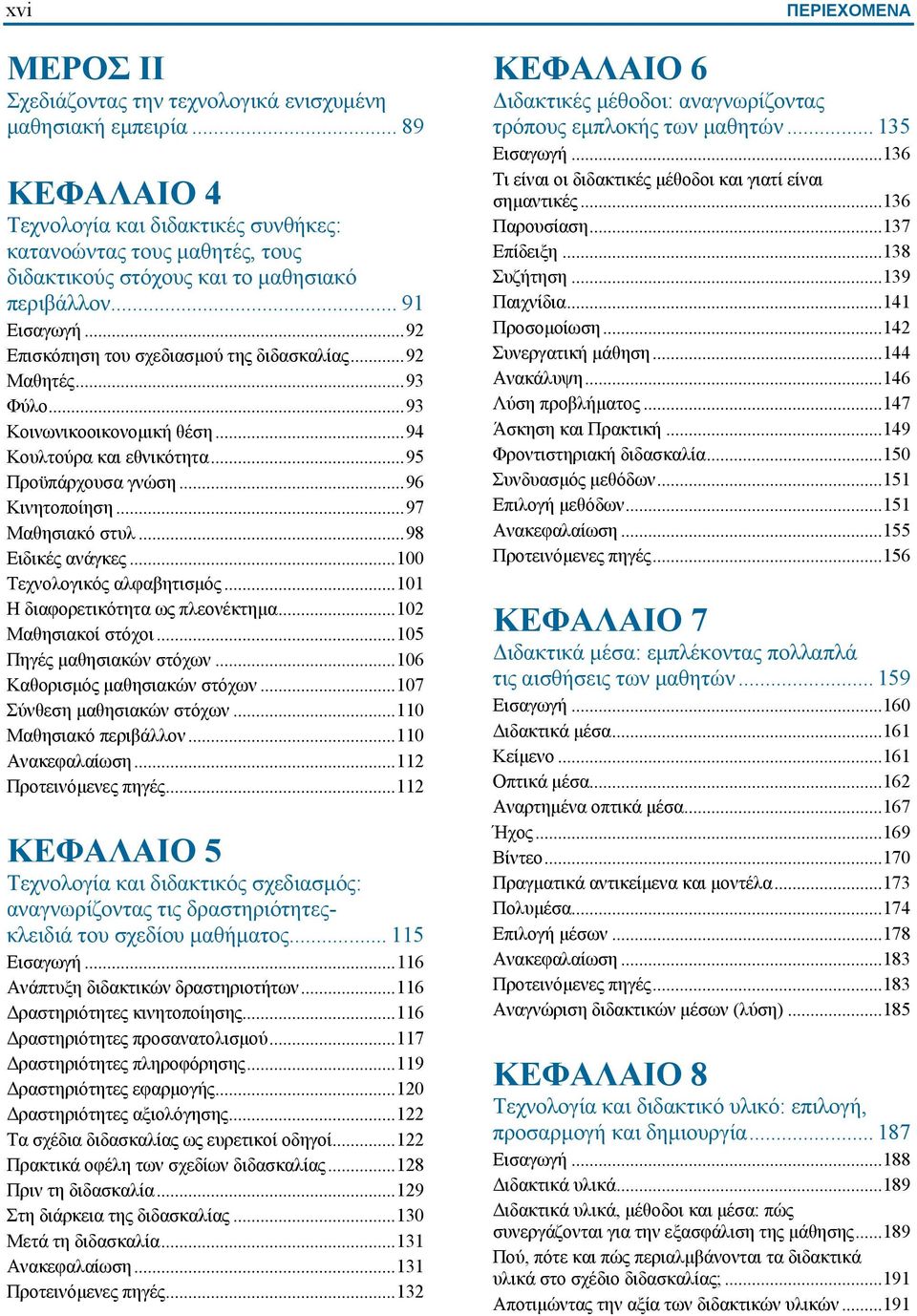 ..92 Μαθητές...93 Φύλο...93 Κοινωνικοοικονοµική θέση...94 Κουλτούρα και εθνικότητα...95 Προϋπάρχουσα γνώση...96 Κινητοποίηση...97 Μαθησιακό στυλ...98 Ειδικές ανάγκες...100 Τεχνολογικός αλφαβητισµός.