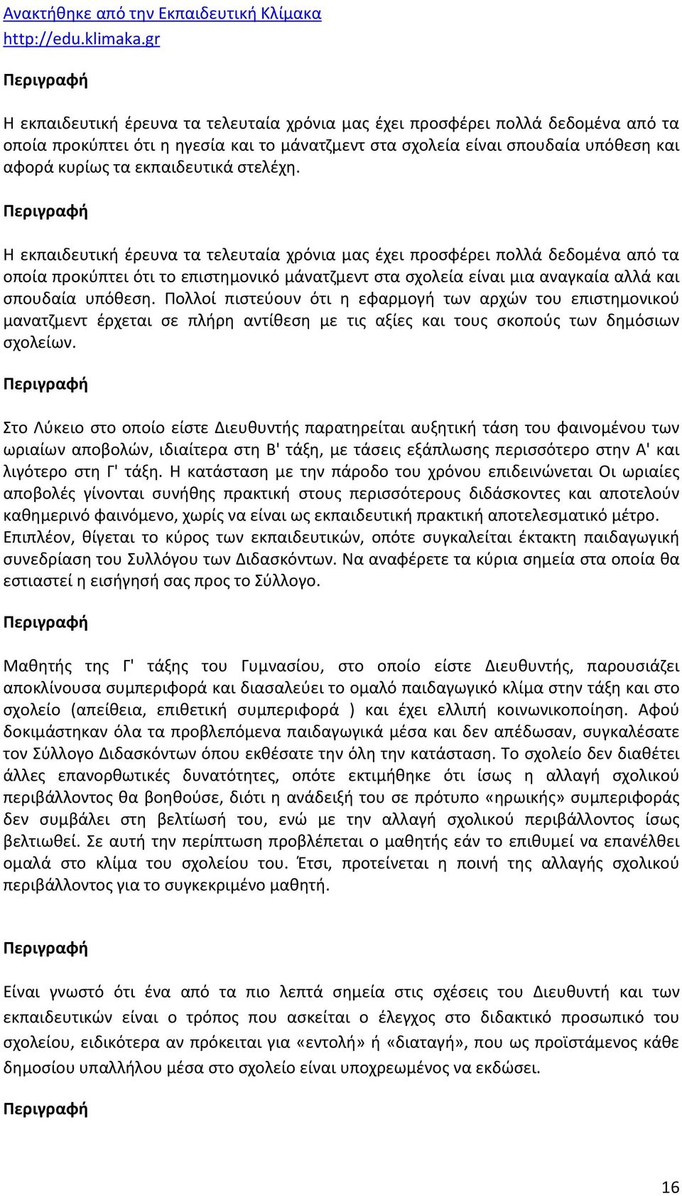 Πολλοί πιστεύουν ότι η εφαρμογή των αρχών του επιστημονικού μανατζμεντ έρχεται σε πλήρη αντίθεση με τις αξίες και τους σκοπούς των δημόσιων σχολείων.