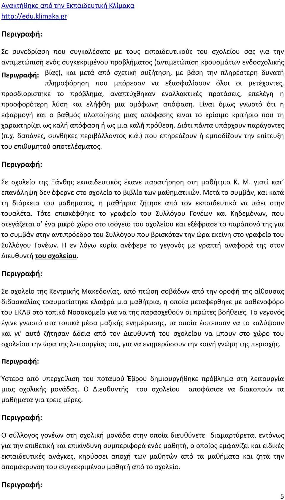 ελήφθη μια ομόφωνη απόφαση. Είναι όμως γνωστό ότι η εφαρμογή και ο βαθμός υλοποίησης μιας απόφασης είναι το κρίσιμο κριτήριο που τη χαρακτηρίζει ως καλή απόφαση ή ως μια καλή πρόθεση.