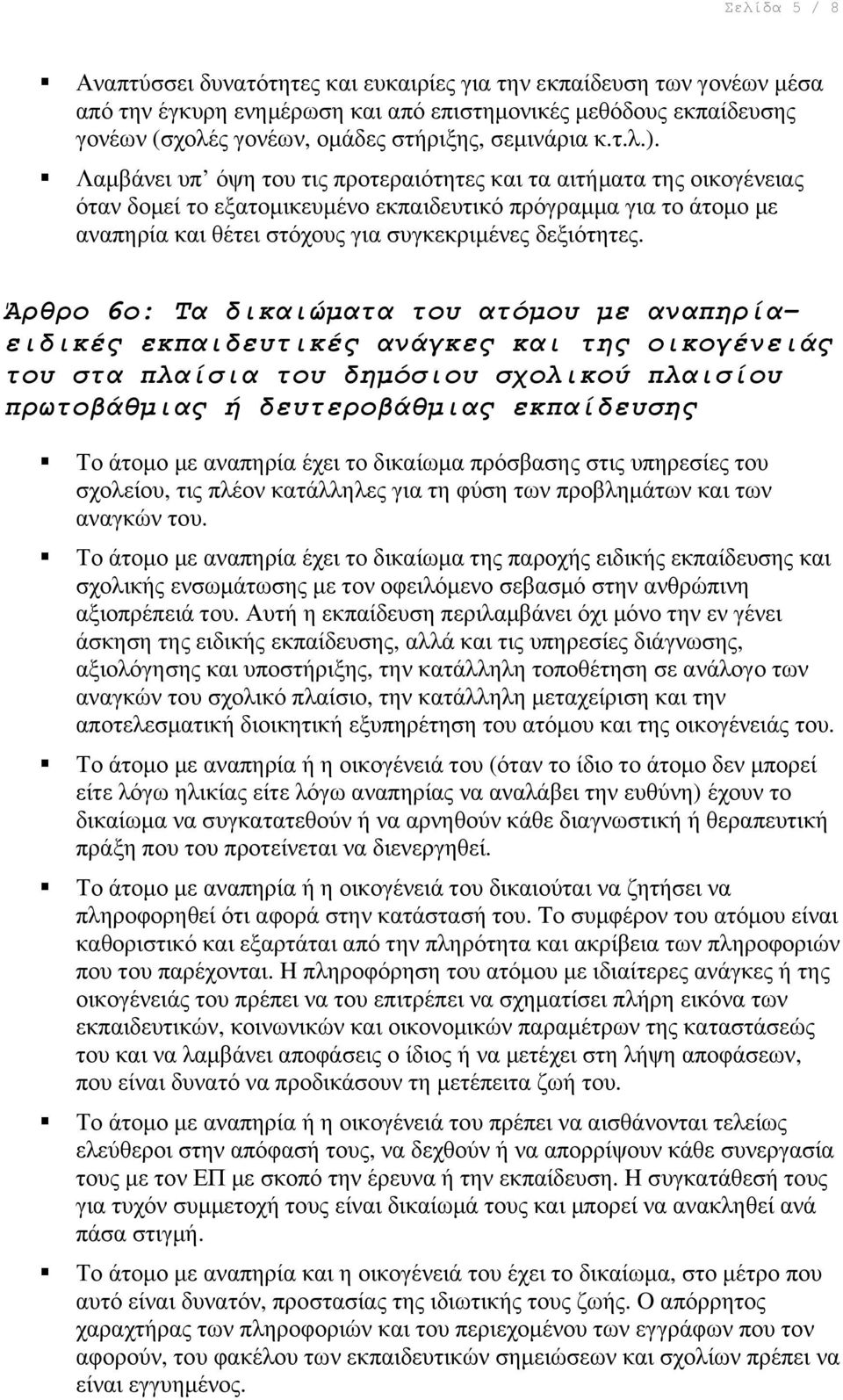 Λαµβάνει υπ όψη του τις προτεραιότητες και τα αιτήµατα της οικογένειας όταν δοµεί το εξατοµικευµένο εκπαιδευτικό πρόγραµµα για το άτοµο µε αναπηρία και θέτει στόχους για συγκεκριµένες δεξιότητες.