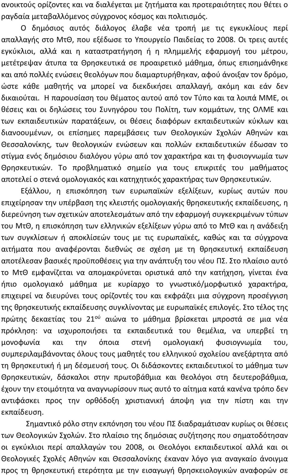 Οι τρεις αυτές εγκύκλιοι, αλλά και η καταστρατήγηση ή η πλημμελής εφαρμογή του μέτρου, μετέτρεψαν άτυπα τα Θρησκευτικά σε προαιρετικό μάθημα, όπως επισημάνθηκε και από πολλές ενώσεις θεολόγων που