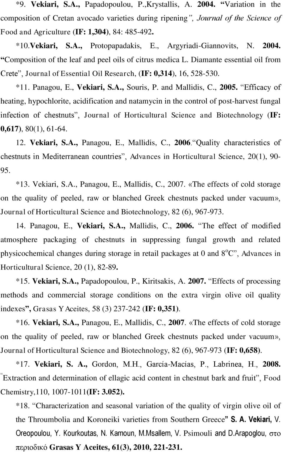 , Argyriadi-Giannovits, N. 2004. Composition of the leaf and peel oils of citrus medica L. Diamante essential oil from Crete, Journal of Essential Oil Research, (IF: 0,314), 16, 528-530. *11.