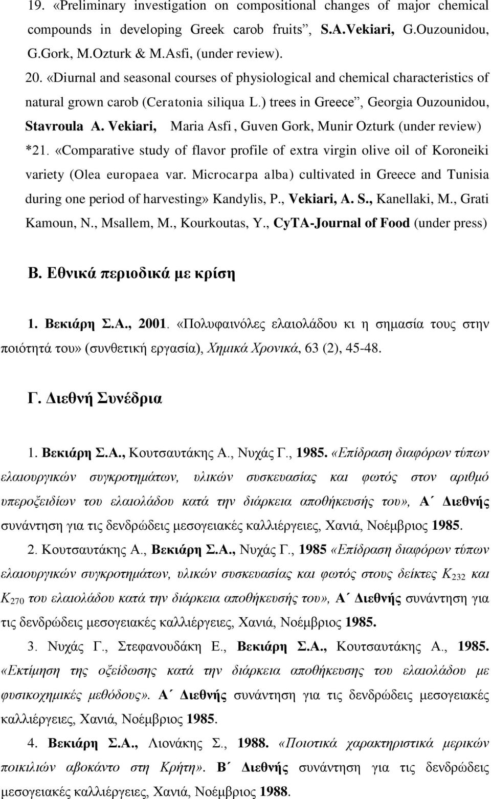 Vekiari, Maria Asfi, Guven Gork, Munir Ozturk (under review) *21. «Comparative study of flavor profile of extra virgin olive oil of Koroneiki variety (Olea europaea var.