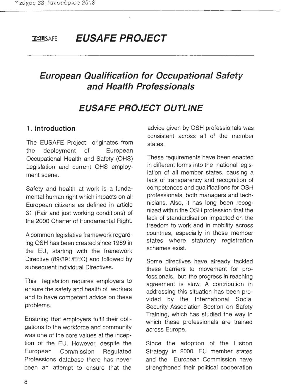 Satety and health at work is a fundamental human right which impacts on all European citizens as defined in article 31 (Fair and just working conditions) οι the 2000 Charter οι Fundamental Right.