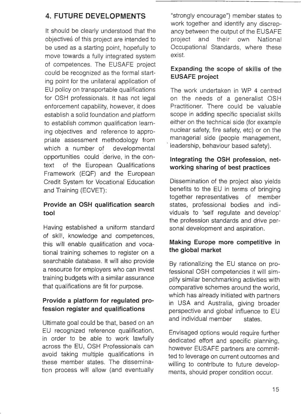 The EUSAFE project could be recognized as the l0rmal starting ροίπι lοr the unilateral application ΟΙ Ευ policy οπ transportable qualifications l0r OSH prolessionals.