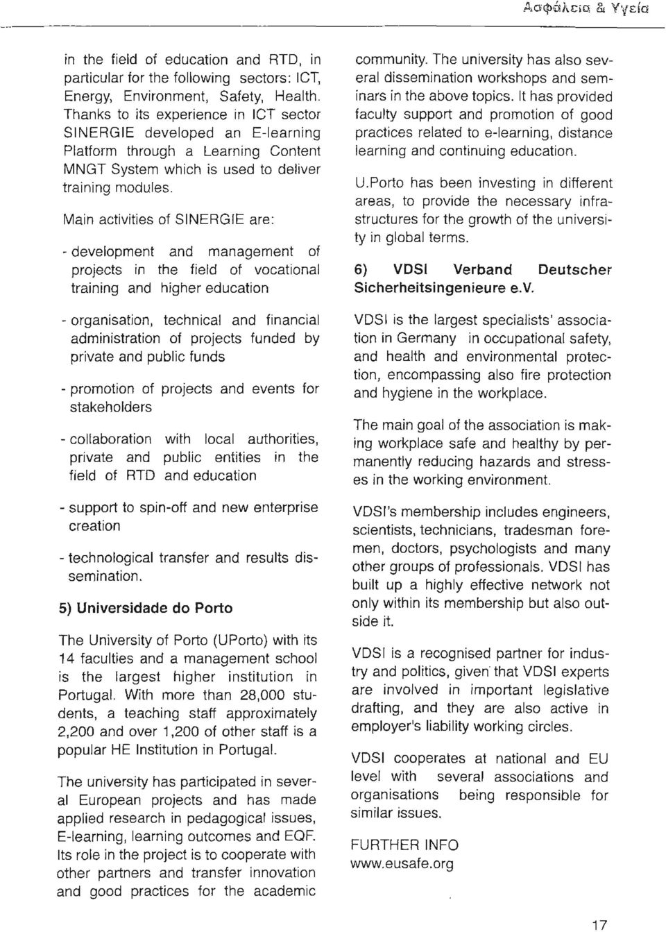 Main activities ΟΙ SINERGIE are: - development and management ΟΙ projects ίπ the lield ΟΙ vocational training and higher education - organisation, technical and linancial administration ΟΙ projects