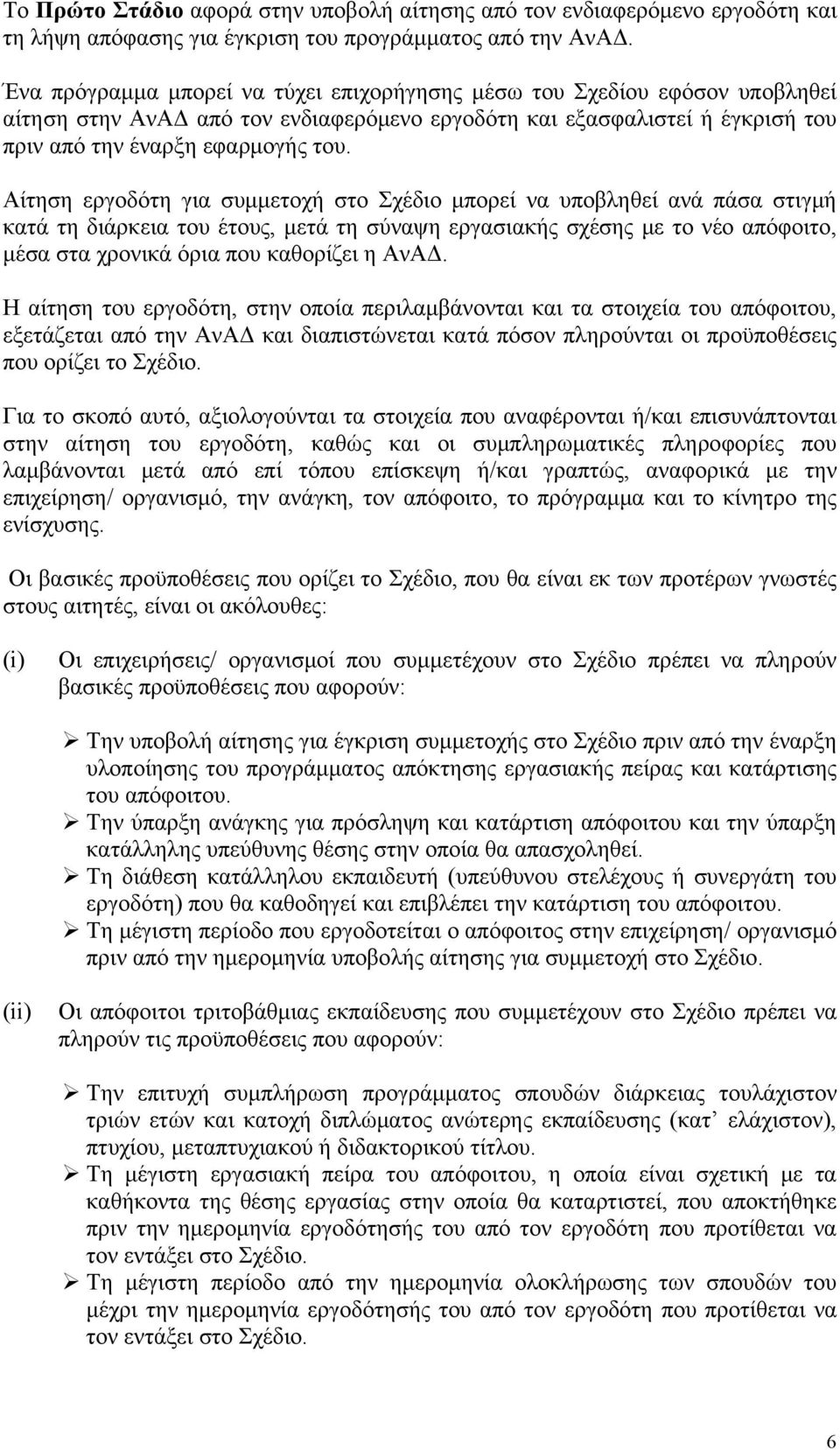 Αίτηση εργοδότη για συμμετοχή στο Σχέδιο μπορεί να υποβληθεί ανά πάσα στιγμή κατά τη διάρκεια του έτους, μετά τη σύναψη εργασιακής σχέσης με το νέο απόφοιτο, μέσα στα χρονικά όρια που καθορίζει η