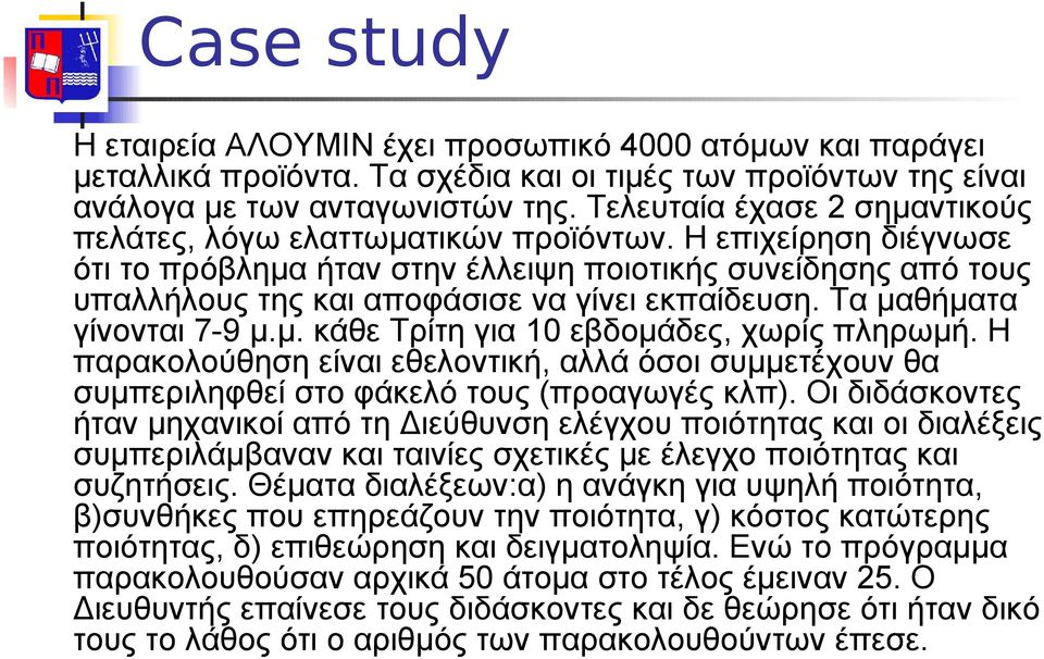 Η επιχείρηση διέγνωσε ότι το πρόβλημα ήταν στην έλλειψη ποιοτικής συνείδησης από τους υπαλλήλους της και αποφάσισε να γίνει εκπαίδευση. Τα μαθήματα γίνονται 7-9 μ.μ. κάθε Τρίτη για 10 εβδομάδες, χωρίς πληρωμή.