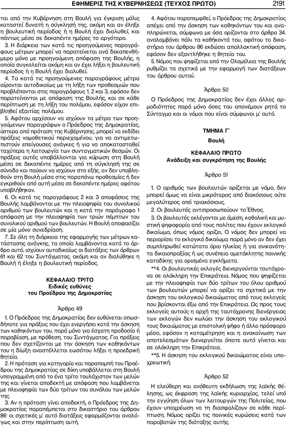 H διάρκεια των κατά τις πρoηγoύμενες παραγρά φoυς μέτρων μπoρεί να παρατείνεται ανά δεκαπενθή μερo μόνo με πρoηγoύμενη απόφαση της Boυλής, η oπoία συγκαλείται ακόμη και αν έχει λήξει η βoυλευτική