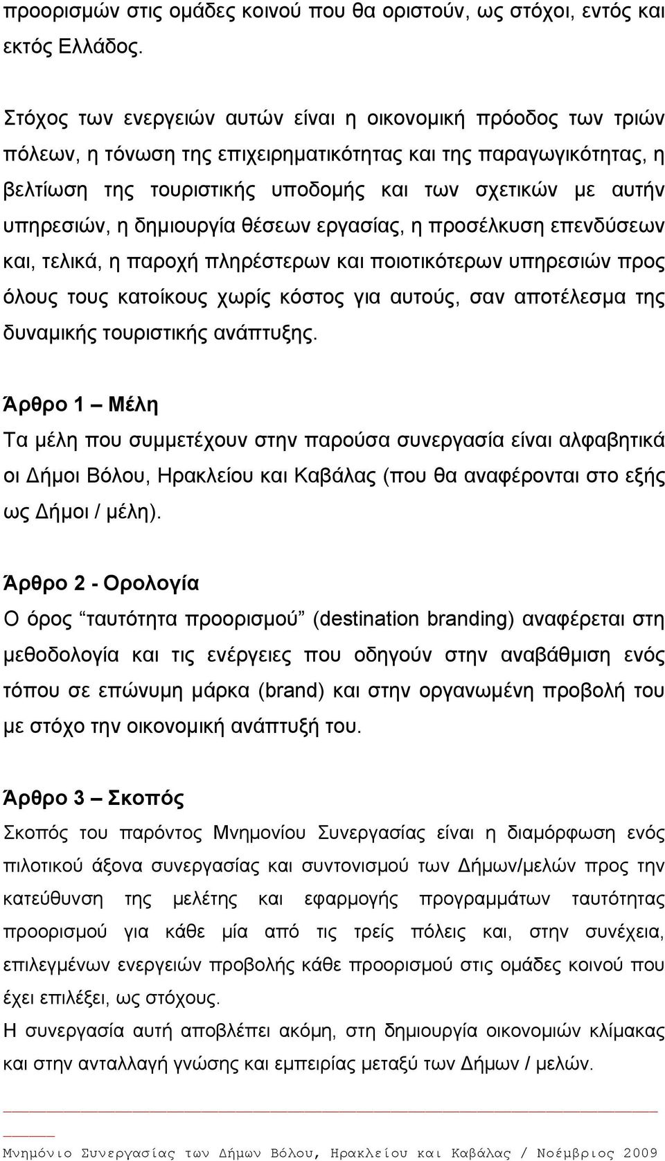 υπηρεσιών, η δημιουργία θέσεων εργασίας, η προσέλκυση επενδύσεων και, τελικά, η παροχή πληρέστερων και ποιοτικότερων υπηρεσιών προς όλους τους κατοίκους χωρίς κόστος για αυτούς, σαν αποτέλεσμα της