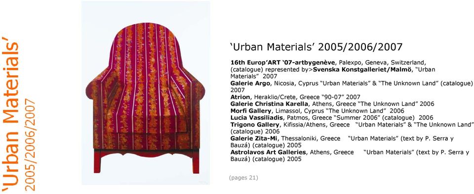 Cyprus The Unknown Land 2006 Lucia Vassiliadis, Patmos, Greece Summer 2006 (catalogue) 2006 Trigono Gallery, Kifissia/Athens, Greece Urban Materials & The Unknown Land (catalogue) 2006 Galerie