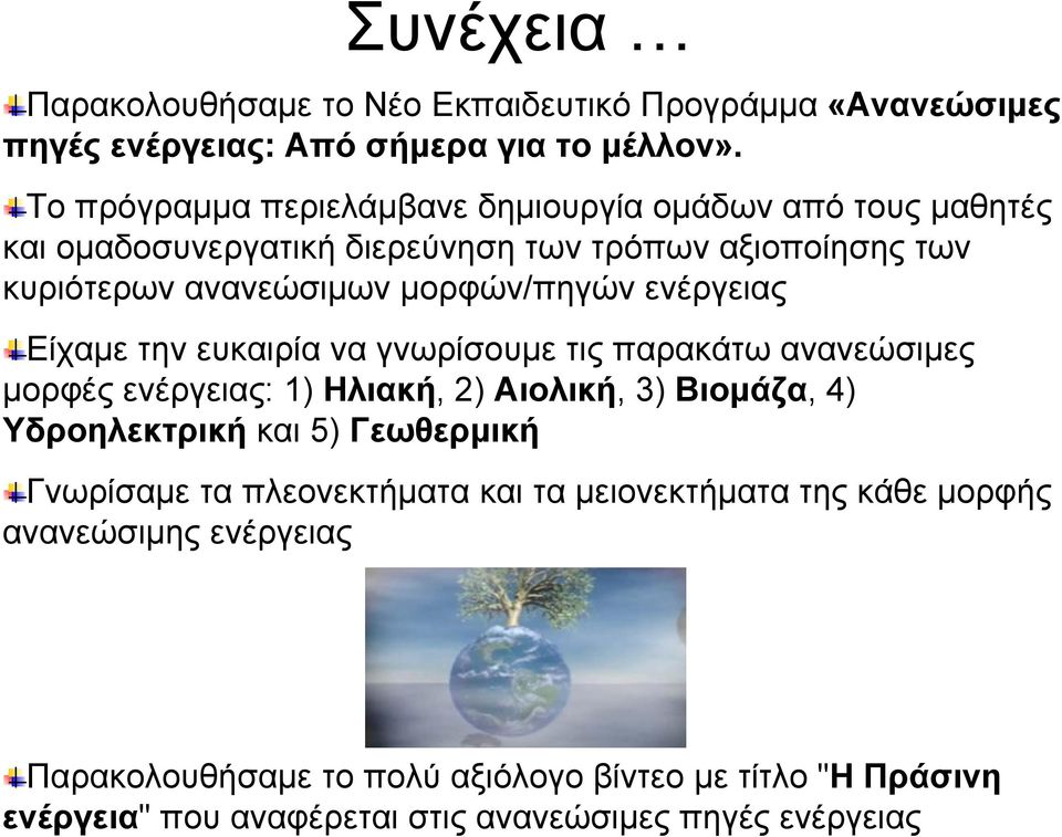 ενέργειας Είχαμε την ευκαιρία να γνωρίσουμε τις παρακάτω ανανεώσιμες μορφές ενέργειας: 1) Ηλιακή, 2) Αιολική, 3) Βιομάζα, 4) Υδροηλεκτρική και 5) Γεωθερμική