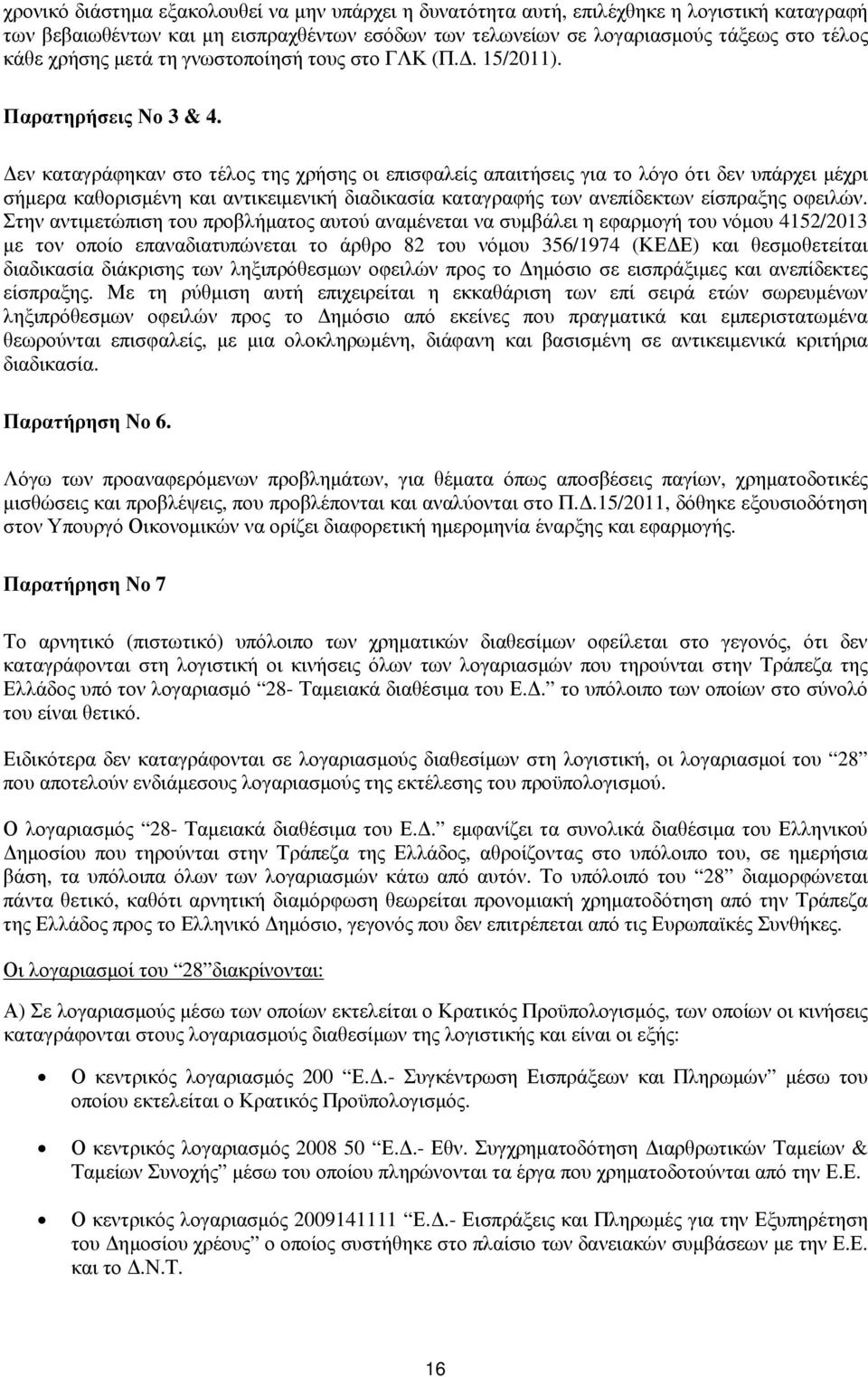 εν καταγράφηκαν στο τέλος της χρήσης οι επισφαλείς απαιτήσεις για το λόγο ότι δεν υπάρχει µέχρι σήµερα καθορισµένη και αντικειµενική διαδικασία καταγραφής των ανεπίδεκτων είσπραξης οφειλών.