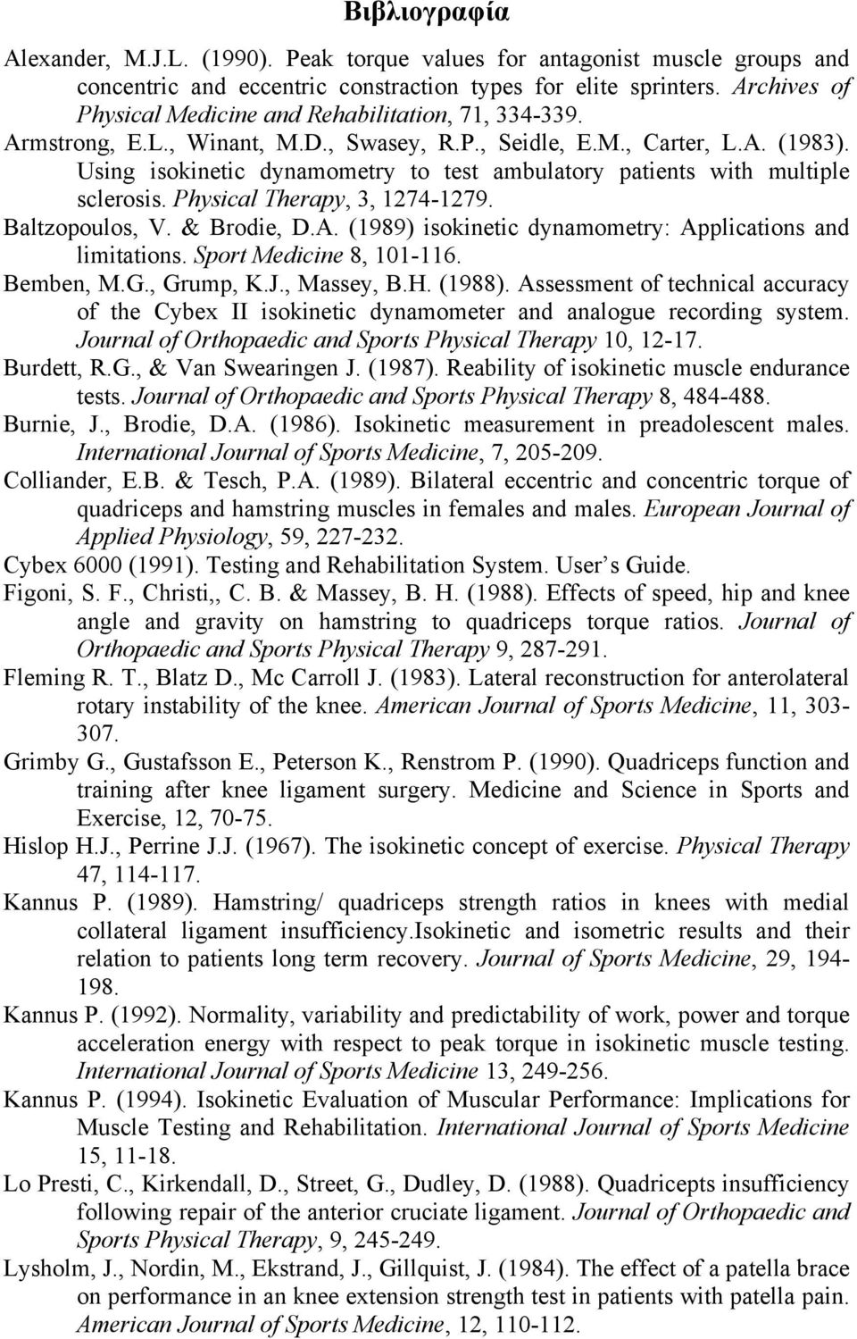 Using isokinetic dynamometry to test ambulatory patients with multiple sclerosis. Physical Therapy, 3, 1274-1279. Baltzopoulos, V. & Brodie, D.A.