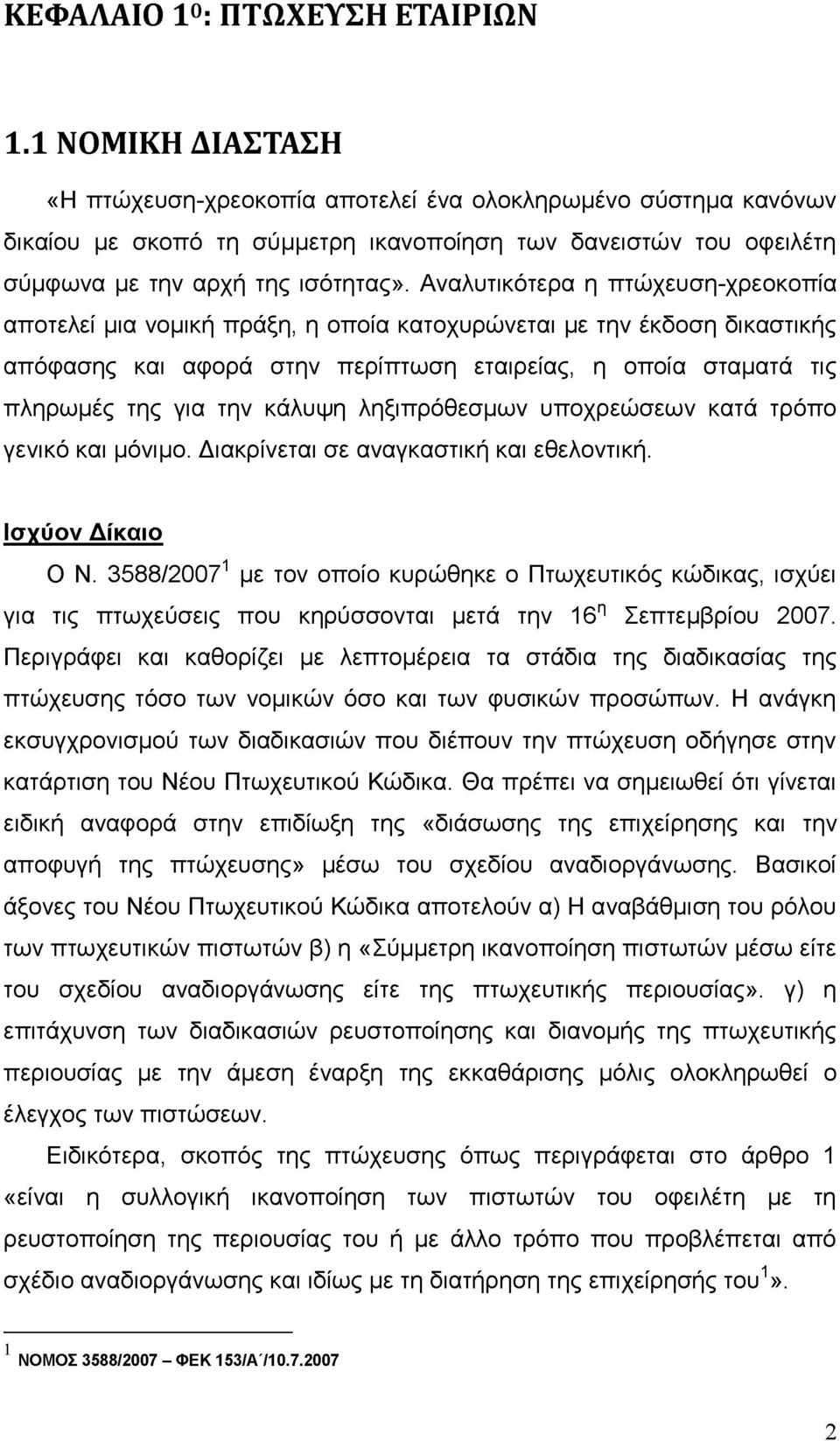 Αναλυτικότερα η πτώχευση-χρεοκοπία αποτελεί μια νομική πράξη, η οποία κατοχυρώνεται με την έκδοση δικαστικής απόφασης και αφορά στην περίπτωση εταιρείας, η οποία σταματά τις πληρωμές της για την