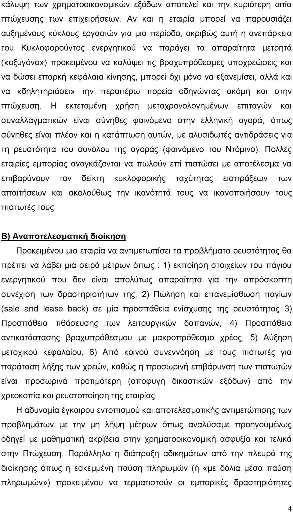 να καλύψει τις βραχυπρόθεσμες υποχρεώσεις και να δώσει επαρκή κεφάλαια κίνησης, μπορεί όχι μόνο να εξανεμίσει, αλλά και να «δηλητηριάσει» την περαιτέρω πορεία οδηγώντας ακόμη και στην πτώχευση.