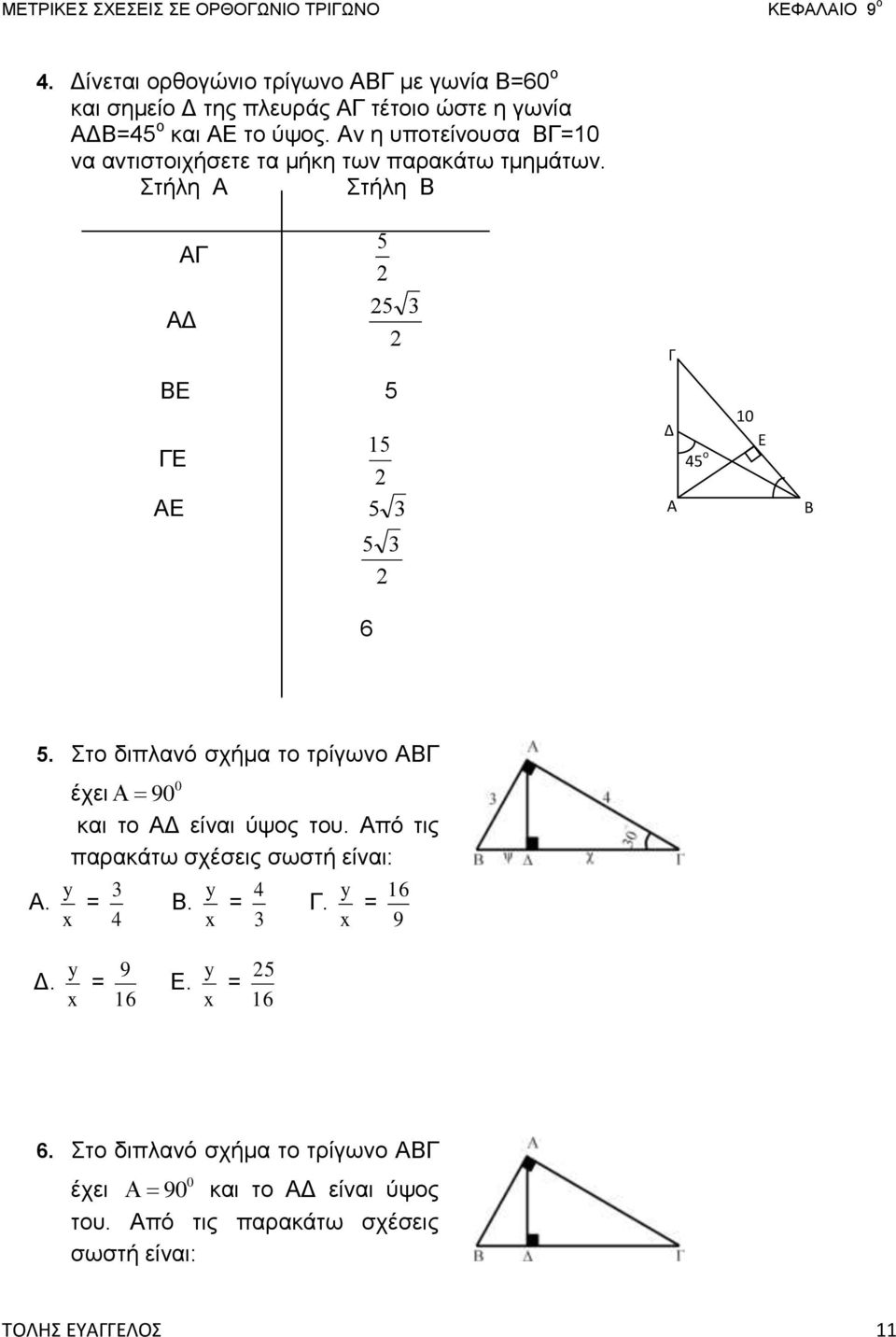 Στήλη Α Στήλη Β ΑΓ ΑΔ 5 5 3 Γ ΒΕ 5 ΓΕ 15 ΑΕ 5 3 5 3 Δ Α 1 45 ο Ε Β 6 5. Στο διπλανό σχήμα το τρίγωνο ΑΒΓ έχει 9 και το ΑΔ είναι ύψος του.
