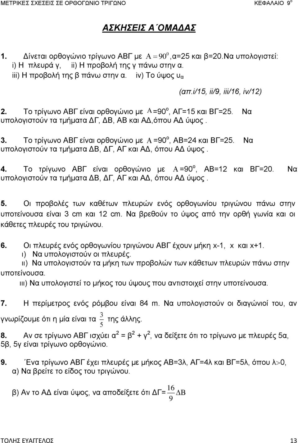 Το τρίγωνο ΑΒΓ είναι ορθογώνιο με =9 ο, ΑΒ=4 και ΒΓ=5. Να υπολογιστούν τα τμήματα ΔΒ, ΔΓ, ΑΓ και ΑΔ, όπου ΑΔ ύψος. 4. Το τρίγωνο ΑΒΓ είναι ορθογώνιο με =9 ο, ΑΒ=1 και ΒΓ=.