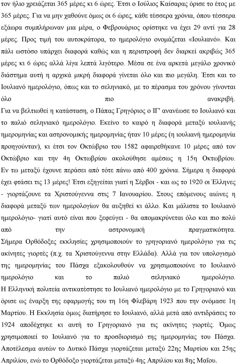 Προς τιμή του αυτοκράτορα, το ημερολόγιο ονομάζεται «Ιουλιανό». Και πάλι ωστόσο υπάρχει διαφορά καθώς και η περιστροφή δεν διαρκεί ακριβώς 365 μέρες κι 6 ώρες αλλά λίγα λεπτά λιγότερο.