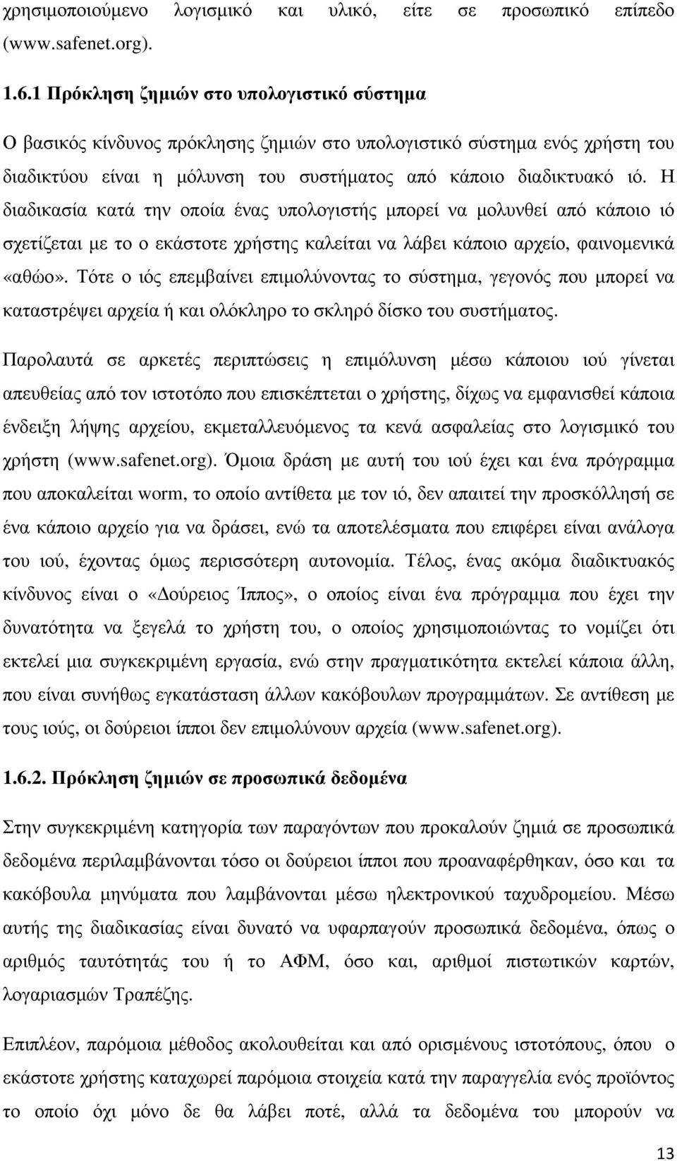 Η διαδικασία κατά την οποία ένας υπολογιστής µπορεί να µολυνθεί από κάποιο ιό σχετίζεται µε το ο εκάστοτε χρήστης καλείται να λάβει κάποιο αρχείο, φαινοµενικά «αθώο».