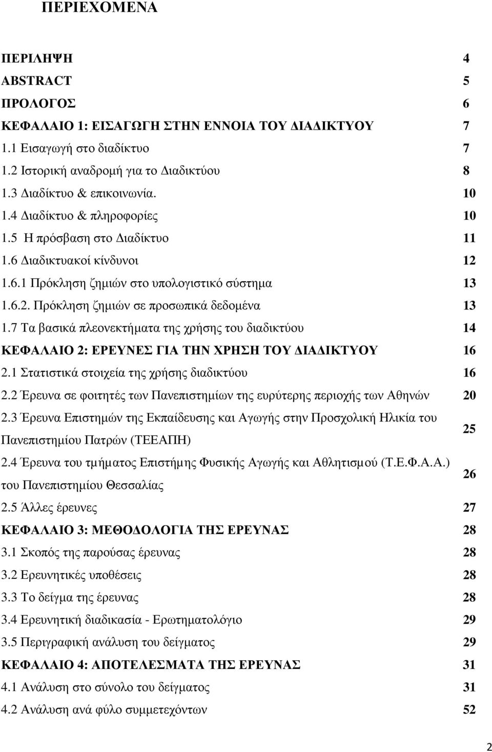 7 Τα βασικά πλεονεκτήµατα της χρήσης του διαδικτύου 14 ΚΕΦΑΛΑΙΟ 2: ΕΡΕΥΝΕΣ ΓΙΑ ΤΗΝ ΧΡΗΣΗ ΤΟΥ ΙΑ ΙΚΤΥΟΥ 16 2.1 Στατιστικά στοιχεία της χρήσης διαδικτύου 16 2.