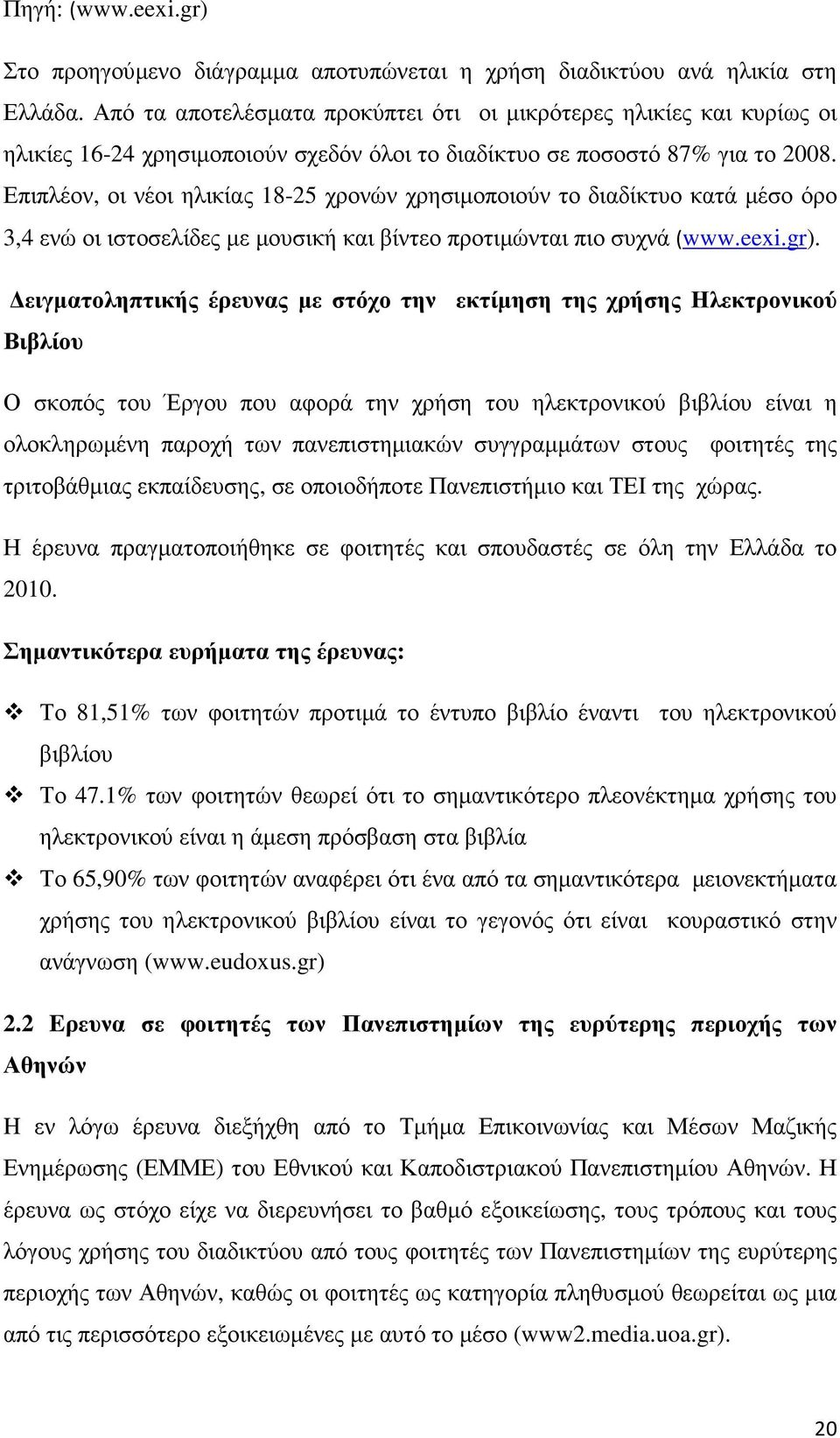 Επιπλέον, οι νέοι ηλικίας 18-25 χρονών χρησιµοποιούν το διαδίκτυο κατά µέσο όρο 3,4 ενώ οι ιστοσελίδες µε µουσική και βίντεο προτιµώνται πιο συχνά (www.eexi.gr).