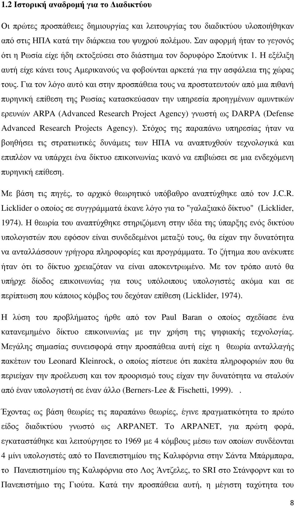 Για τον λόγο αυτό και στην προσπάθεια τους να προστατευτούν από µια πιθανή πυρηνική επίθεση της Ρωσίας κατασκεύασαν την υπηρεσία προηγµένων αµυντικών ερευνών ARPA (Advanced Research Project Agency)