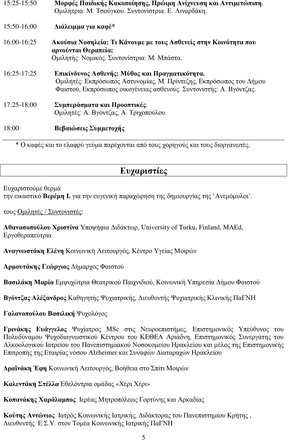 16:25-17:25 Επικίνδυνος Ασθενής: Μύθος και Πραγματικότητα. Ομιλητές: Εκπρόσωπος Αστυνομίας, Μ. Πρίντεζης, Εκπρόσωπος του Δήμου Φαιστού, Εκπρόσωπος οικογένειας ασθενούς. Συντονιστής: Α. Βγόντζας.