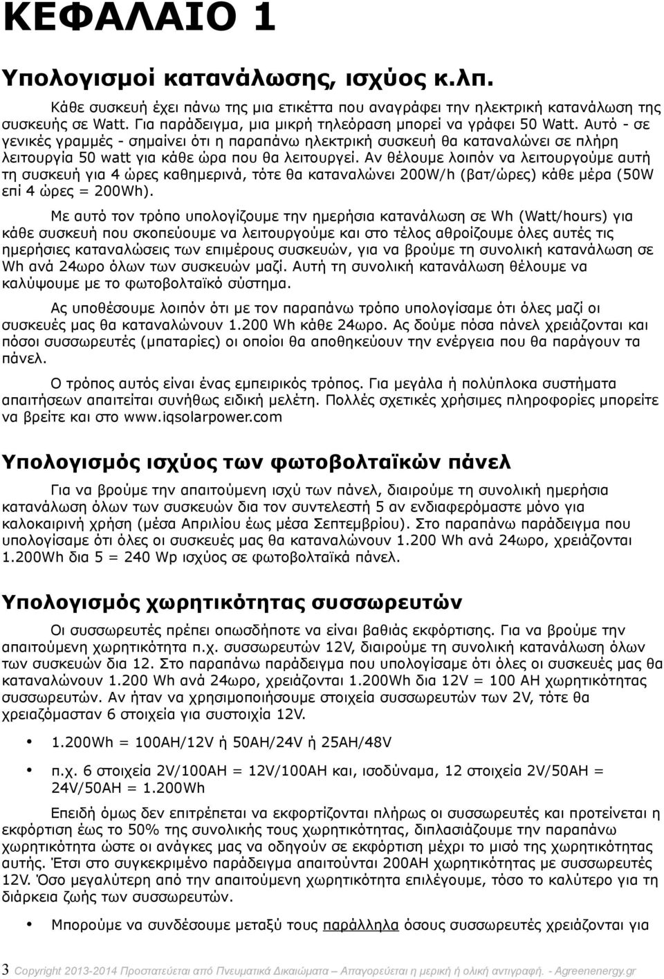 Αυτό - σε γενικές γραμμές - σημαίνει ότι η παραπάνω ηλεκτρική συσκευή θα καταναλώνει σε πλήρη λειτουργία 50 watt για κάθε ώρα που θα λειτουργεί.