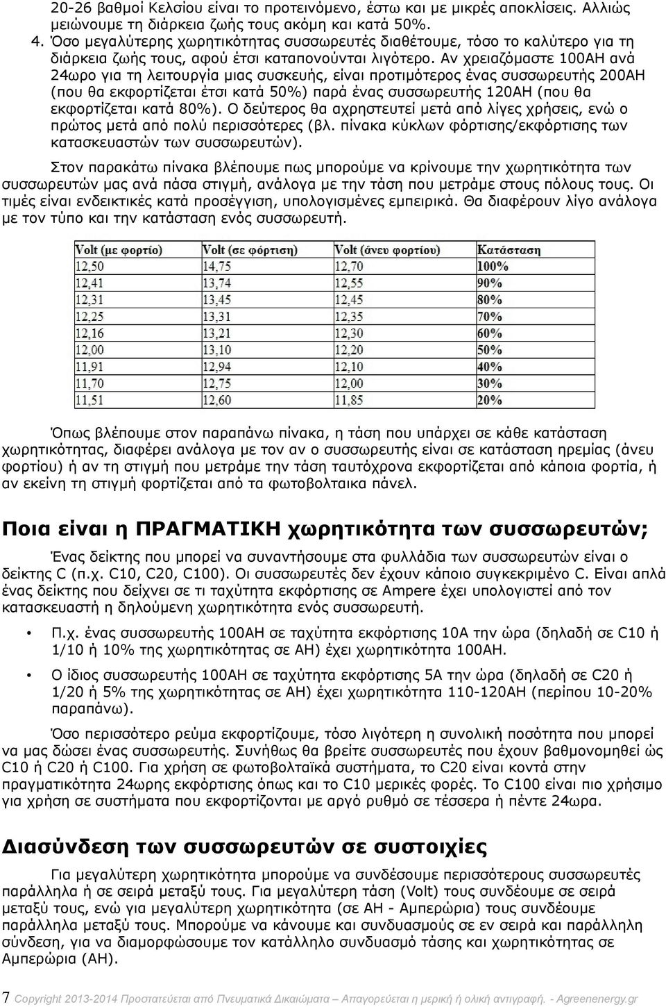 Αν χρειαζόμαστε 100ΑΗ ανά 24ωρο για τη λειτουργία μιας συσκευής, είναι προτιμότερος ένας συσσωρευτής 200ΑΗ (που θα εκφορτίζεται έτσι κατά 50%) παρά ένας συσσωρευτής 120ΑΗ (που θα εκφορτίζεται κατά